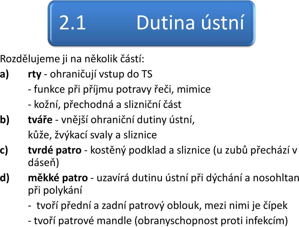 patro - kostěný podklad a sliznice (u zubů přechází v dáseň) d) měkké patro - uzavírá dutinu ústní při dýchání a nosohltan