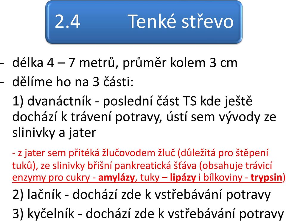 (důležitá pro štěpení tuků), ze slinivky břišní pankreatická šťáva (obsahuje trávicí enzymy pro cukry - amylázy,