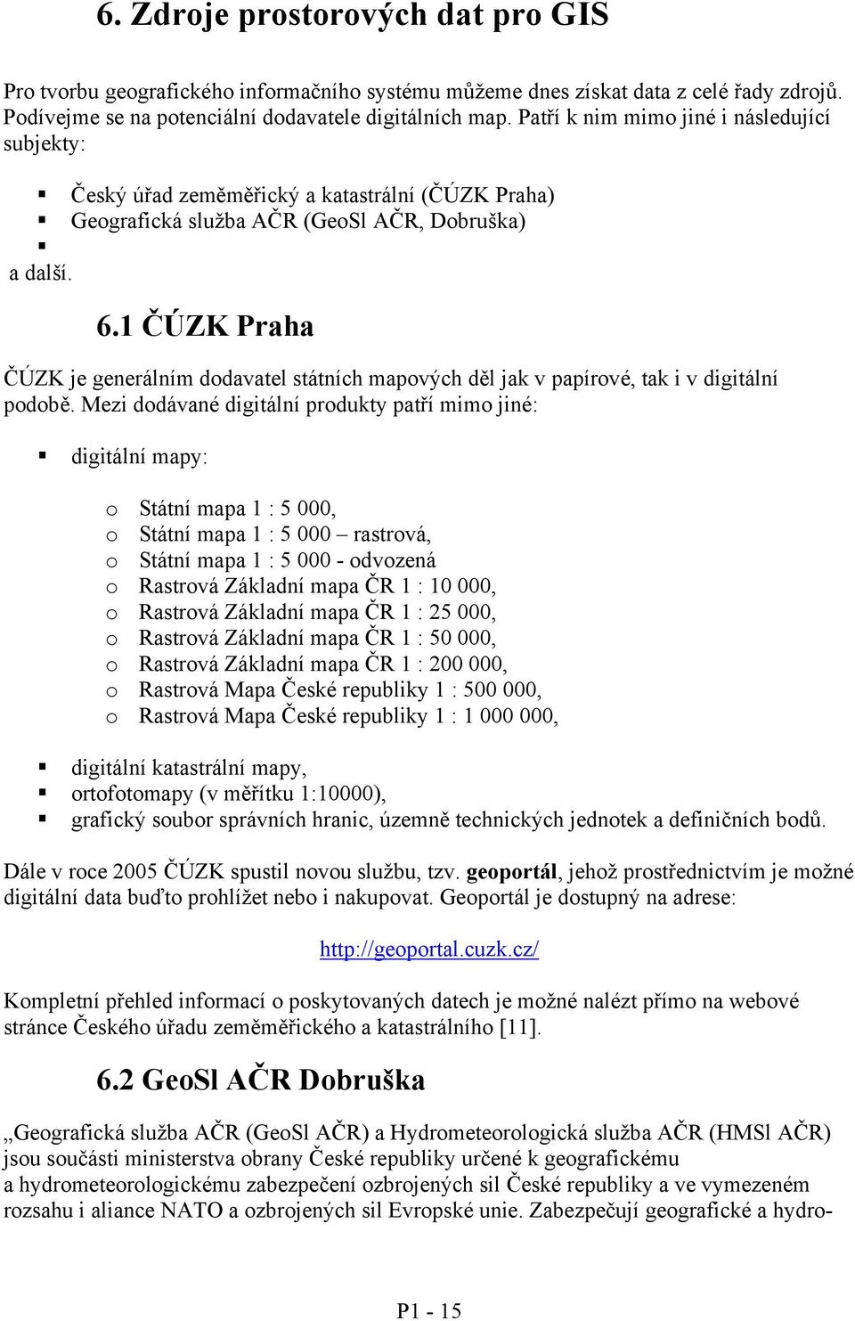 1 ČÚZK Praha ČÚZK je generálním dodavatel státních mapových děl jak v papírové, tak i v digitální podobě.