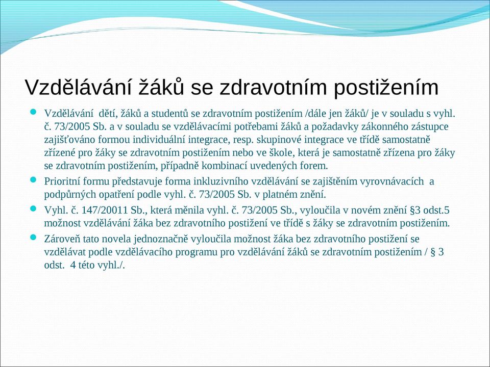 skupinové integrace ve třídě samostatně zřízené pro žáky se zdravotním postižením nebo ve škole, která je samostatně zřízena pro žáky se zdravotním postižením, případně kombinací uvedených forem.