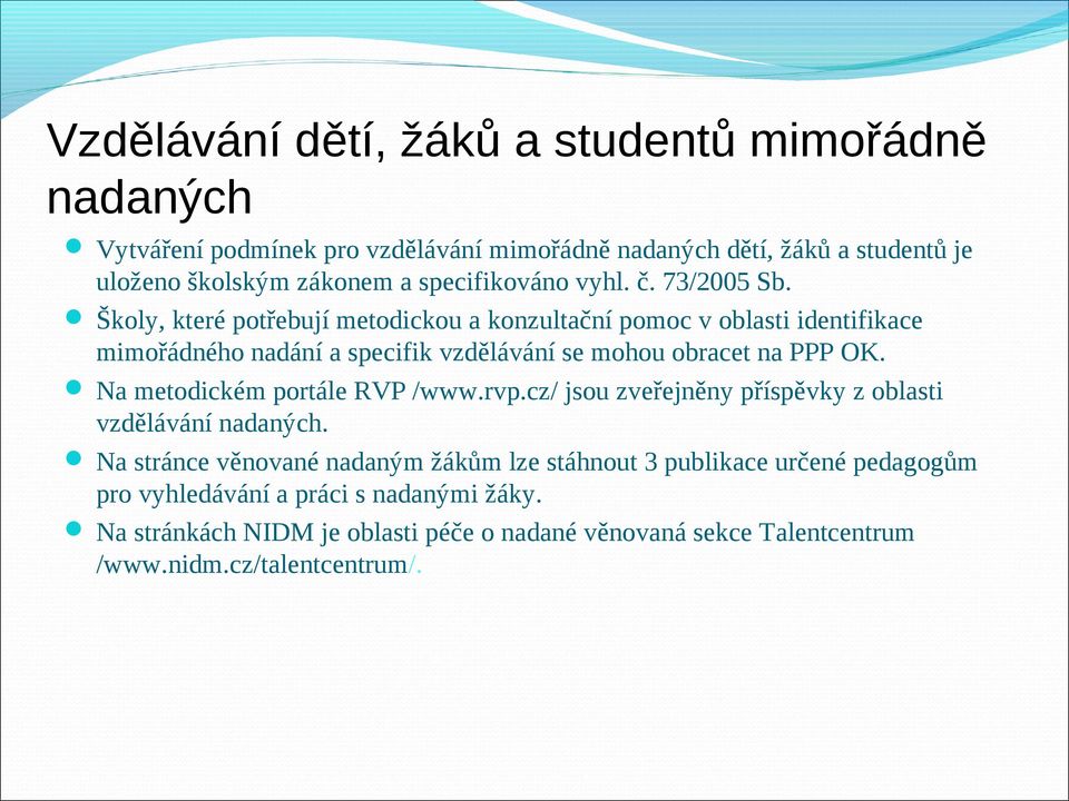 Školy, které potřebují metodickou a konzultační pomoc v oblasti identifikace mimořádného nadání a specifik vzdělávání se mohou obracet na PPP OK.