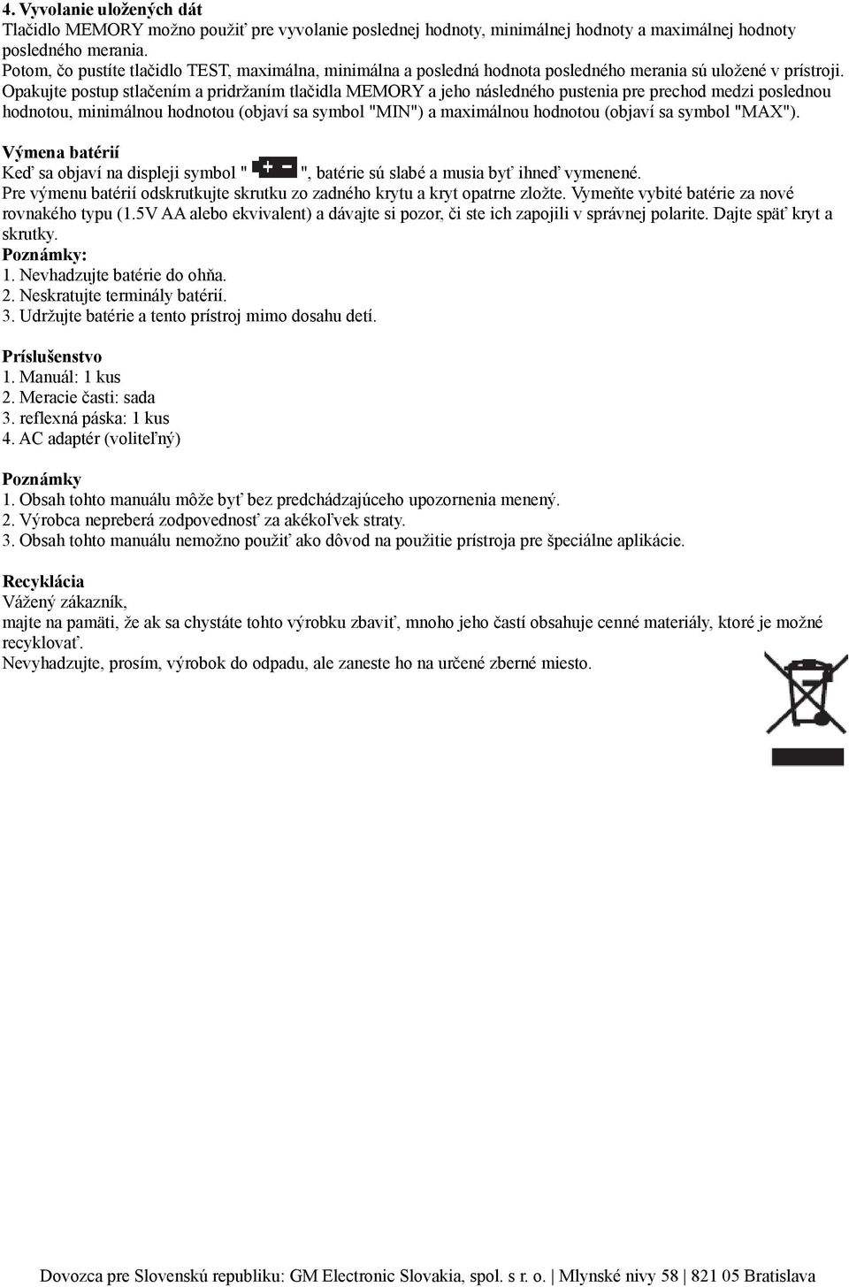 Opakujte postup stlačením a pridržaním tlačidla MEMORY a jeho následného pustenia pre prechod medzi poslednou hodnotou, minimálnou hodnotou (objaví sa symbol "MIN") a maximálnou hodnotou (objaví sa