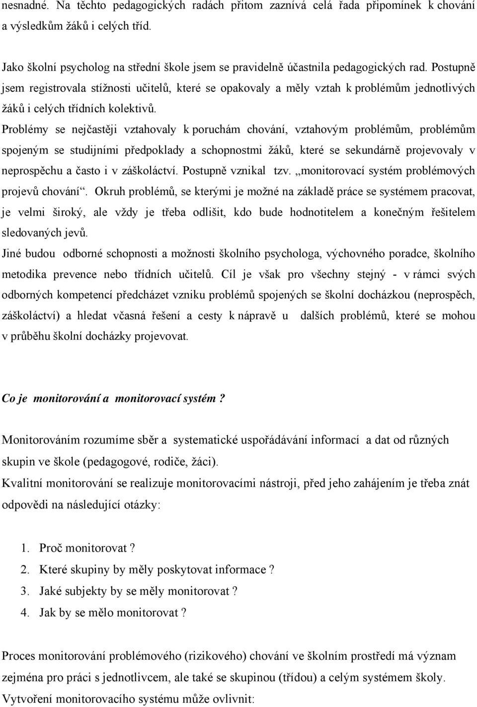 Postupně jsem registrovala stížnosti učitelů, které se opakovaly a měly vztah k problémům jednotlivých žáků i celých třídních kolektivů.