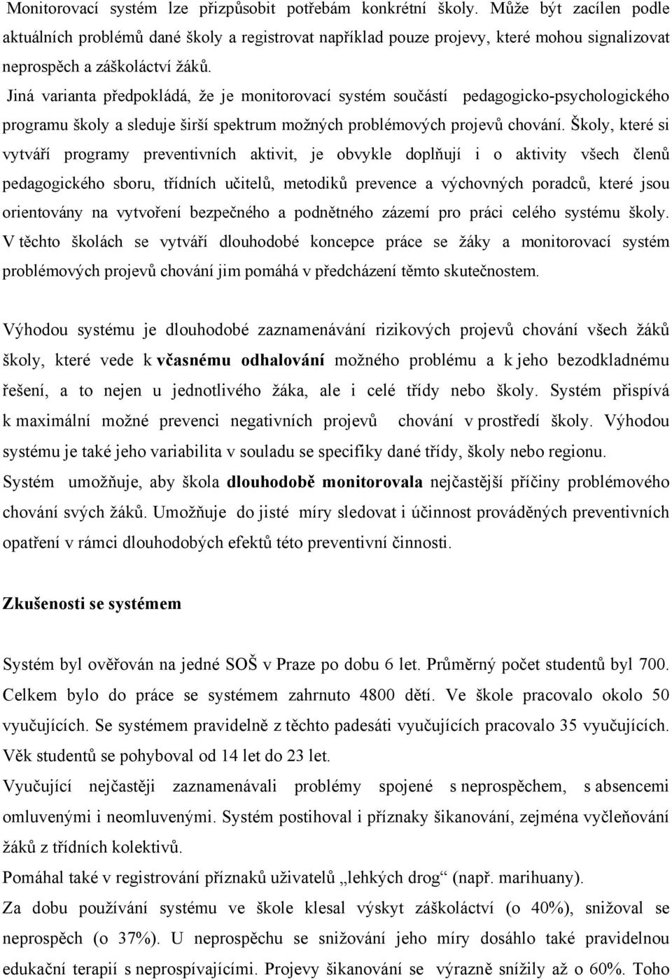 Jiná varianta předpokládá, že je monitorovací systém součástí pedagogicko-psychologického programu školy a sleduje širší spektrum možných problémových projevů chování.