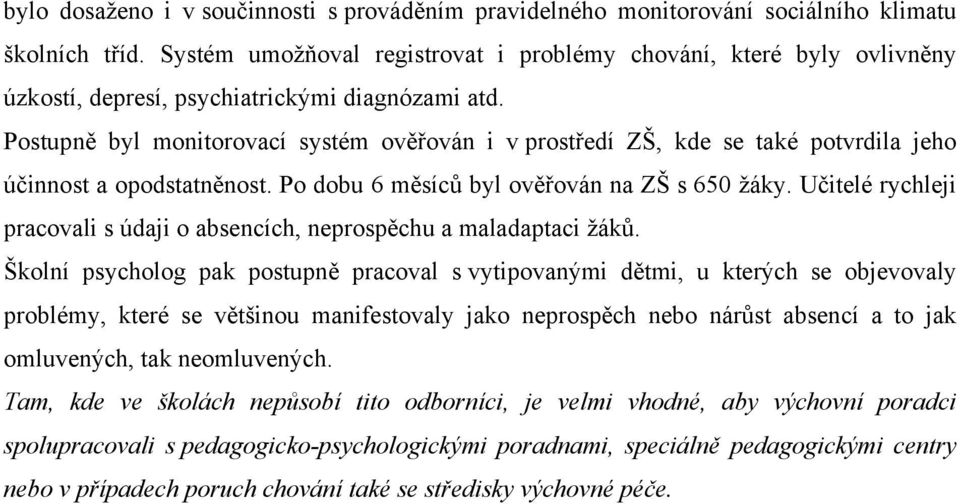 Postupně byl monitorovací systém ověřován i v prostředí ZŠ, kde se také potvrdila jeho účinnost a opodstatněnost. Po dobu 6 měsíců byl ověřován na ZŠ s 650 žáky.