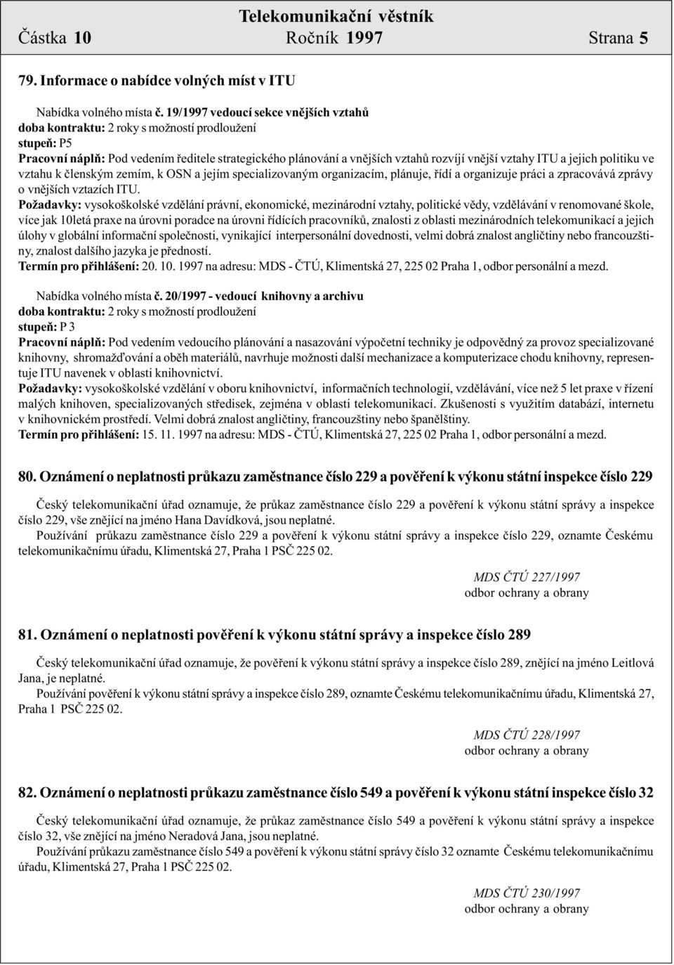 a jejich politiku ve vztahu k èlenským zemím, k OSN a jejím specializovaným organizacím, plánuje, øídí a organizuje práci a zpracovává zprávy o vnìjších vztazích ITU.