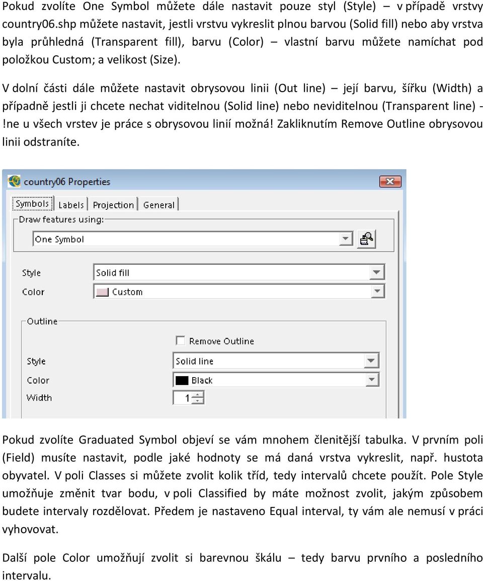 (Size). V dolní části dále můžete nastavit obrysovou linii (Out line) její barvu, šířku (Width) a případně jestli ji chcete nechat viditelnou (Solid line) nebo neviditelnou (Transparent line) -!
