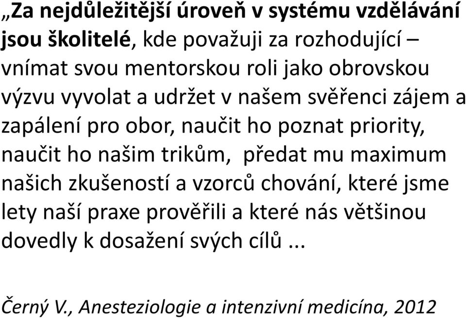 priority, naučit ho našim trikům, předat mu maximum našich zkušeností a vzorců chování, které jsme lety naší