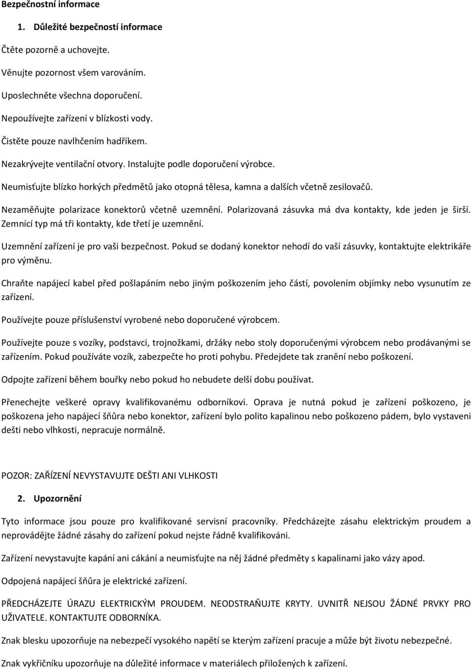 Nezaměňujte polarizace konektorů včetně uzemnění. Polarizovaná zásuvka má dva kontakty, kde jeden je širší. Zemnící typ má tři kontakty, kde třetí je uzemnění.