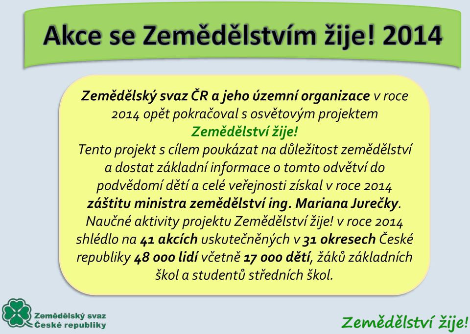 veřejnosti získal v roce 2014 záštitu ministra zemědělství ing. Mariana Jurečky. Naučné aktivity projektu Zemědělství žije!