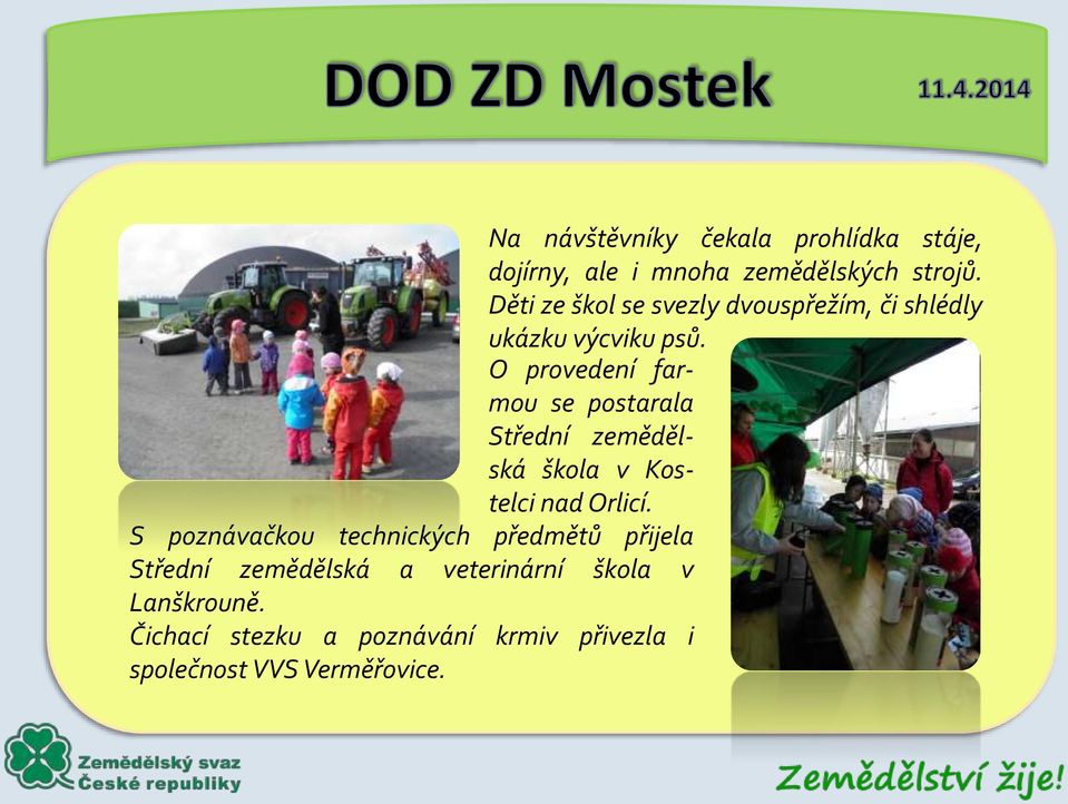 O provedení farmou se postarala Střední zemědělská škola v Kostelci nad Orlicí.