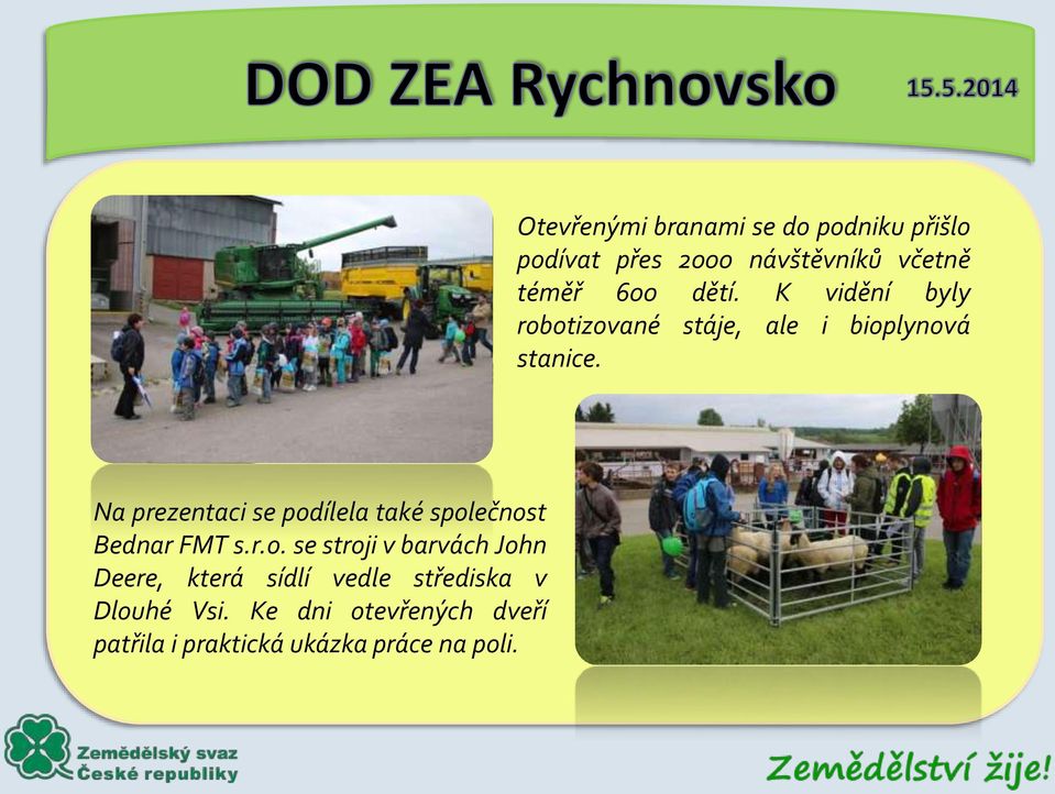 ečnost Bednar FMT s.r.o. se stroji v barvách John Deere, která sídlí vedle střediska v Dlouhé Vsi.