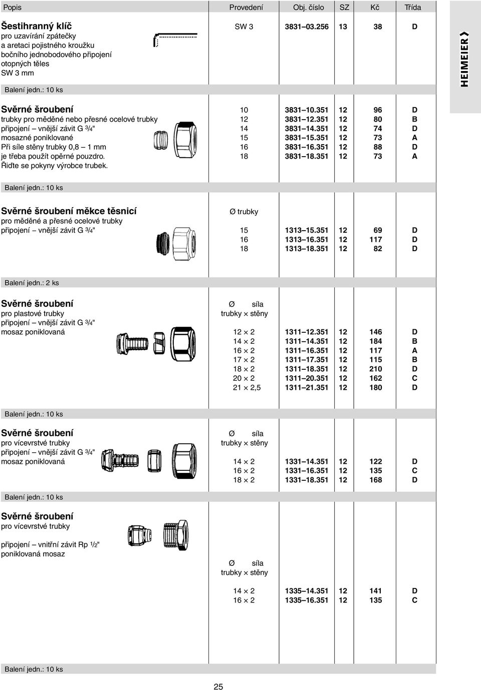 Řiďte se pokyny výrobce trubek. SW 3 10 12 14 15 16 18 3831 03.256 13 38 D 3831 10.351 12 96 D 3831 12.351 12 80 B 3831 14.351 12 74 D 3831 15.351 12 73 A 3831 16.351 12 88 D 3831 18.