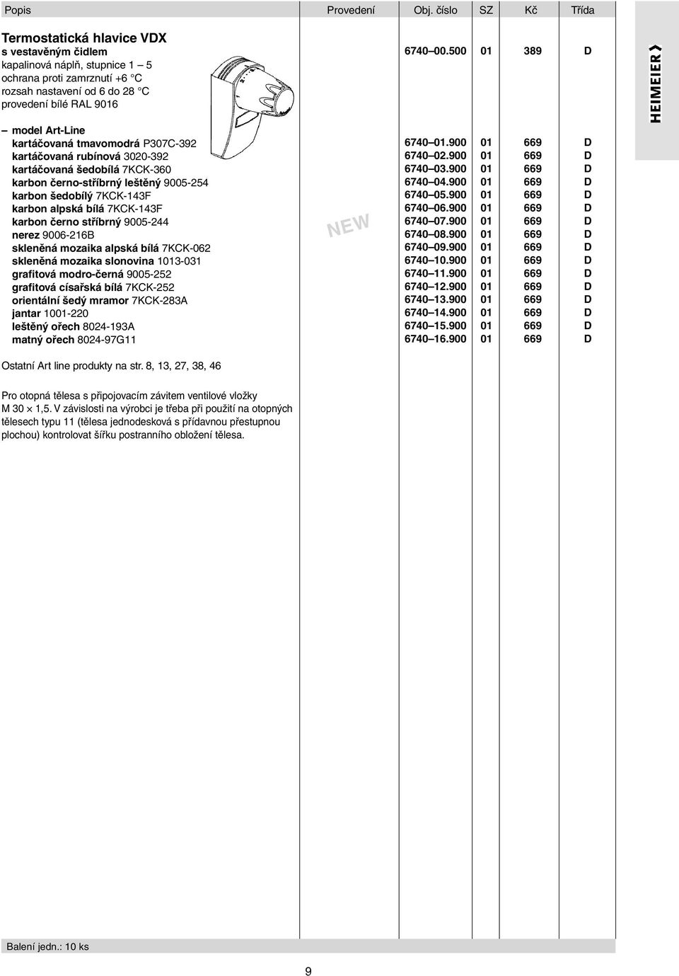 kartáčovaná tmavomodrá P307C-392 kartáčovaná rubínová 3020-392 kartáčovaná šedobílá 7KCK-360 karbon černo-stříbrný leštěný 9005-254 karbon šedobílý 7KCK-143F karbon alpská bílá 7KCK-143F karbon černo