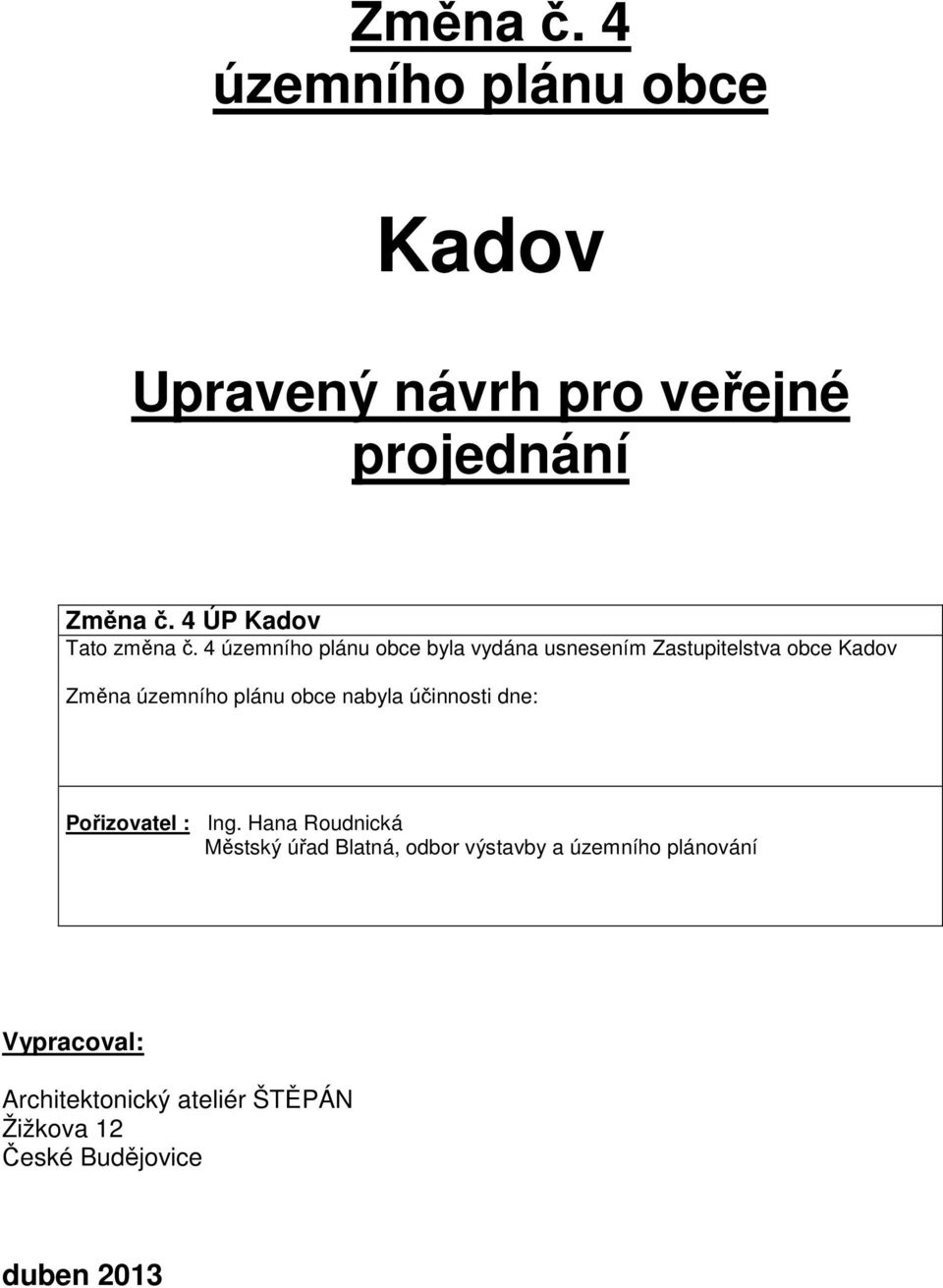 4 územního plánu obce byla vydána usnesením Zastupitelstva obce Kadov Změna územního plánu obce