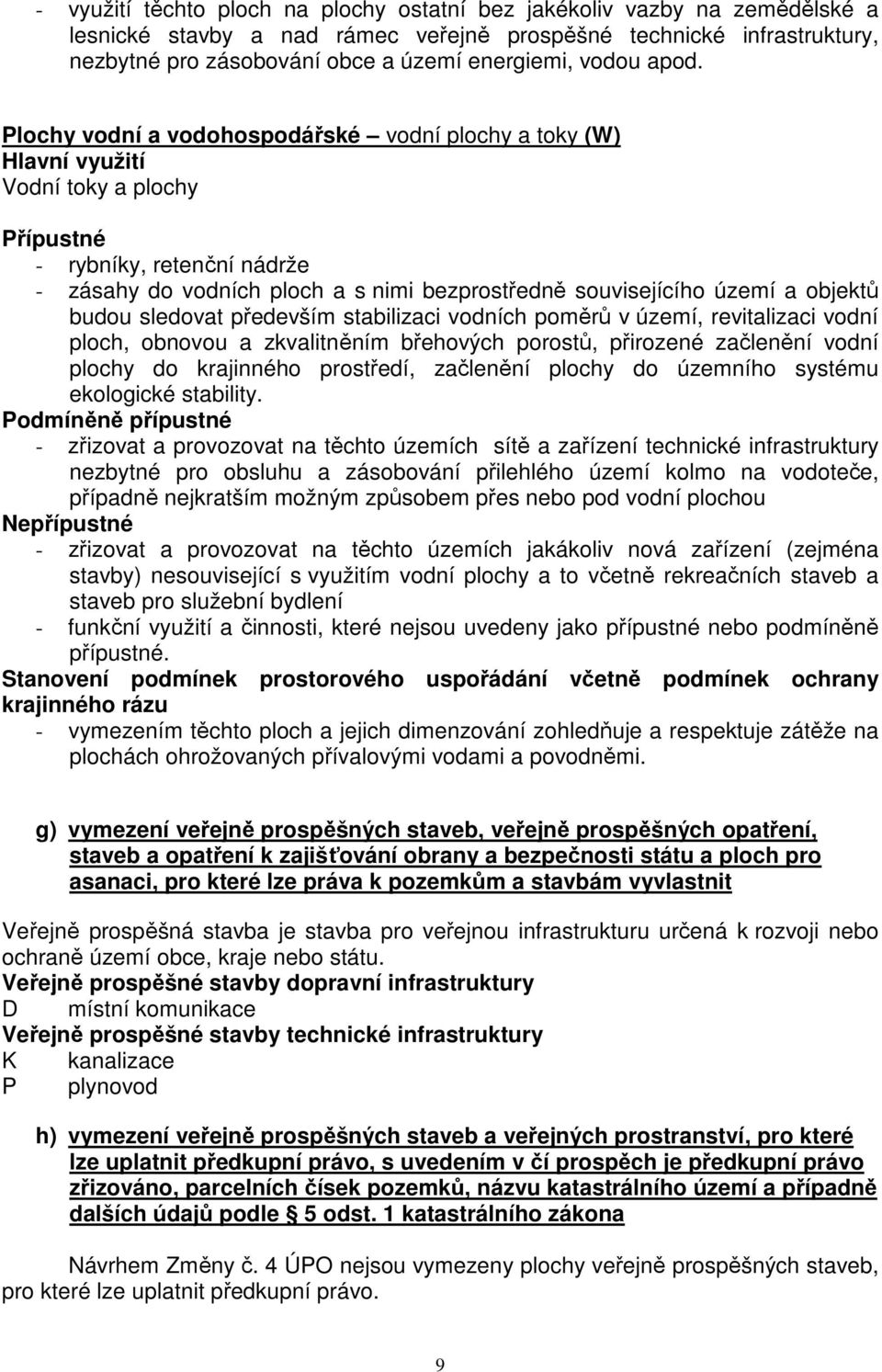 Plochy vodní a vodohospodářské vodní plochy a toky (W) Vodní toky a plochy - rybníky, retenční nádrže - zásahy do vodních ploch a s nimi bezprostředně souvisejícího území a objektů budou sledovat