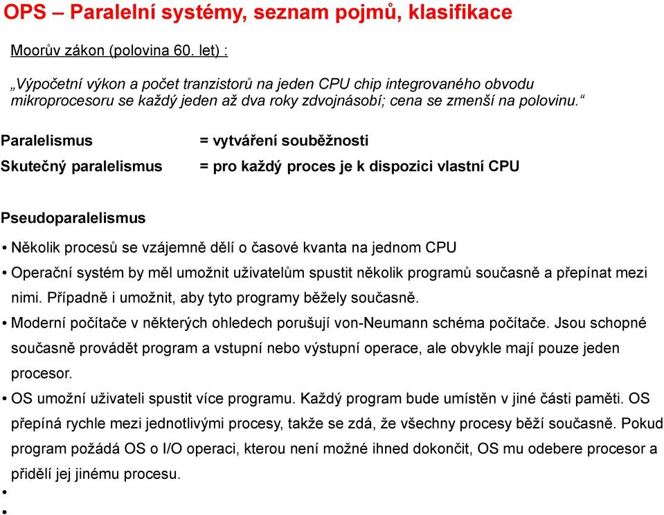 systém by měl umožnit uživatelům spustit několik programů současně a přepínat mezi nimi. Případně i umožnit, aby tyto programy běžely současně.