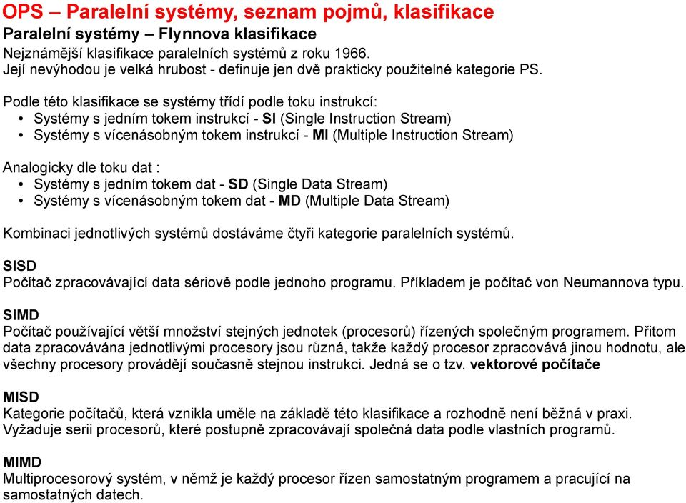 Stream) Analogicky dle toku dat : Systémy s jedním tokem dat - SD (Single Data Stream) Systémy s vícenásobným tokem dat - MD (Multiple Data Stream) Kombinaci jednotlivých systémů dostáváme čtyři