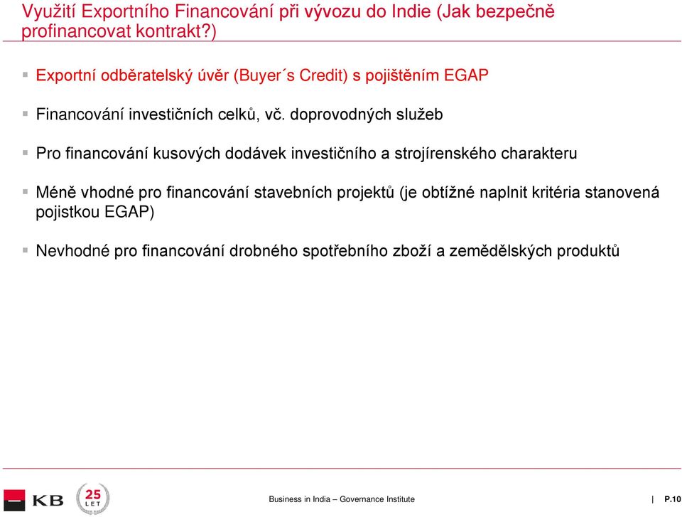 doprovodných služeb Pro financování kusových dodávek investičního a strojírenského charakteru Méně vhodné pro