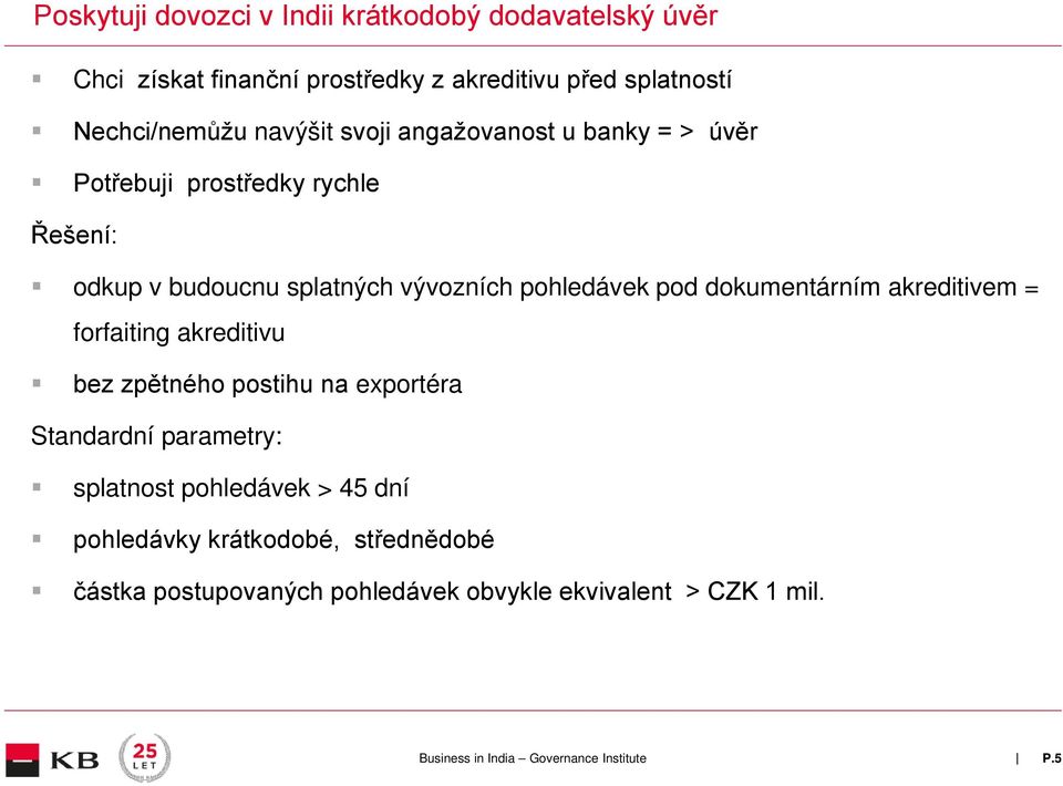 vývozních pohledávek pod dokumentárním akreditivem = forfaiting akreditivu bez zpětného postihu na exportéra Standardní