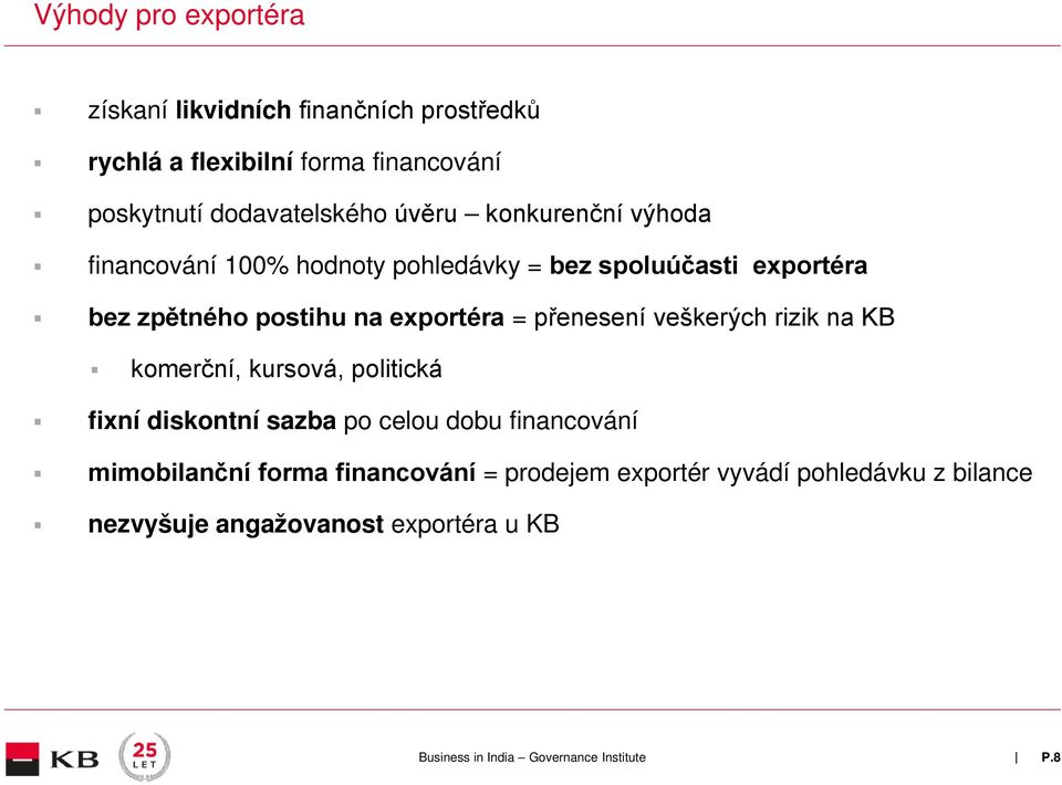 postihu na exportéra = přenesení veškerých rizik na KB komerční, kursová, politická fixní diskontní sazba po celou dobu