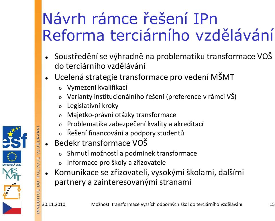 Prblematika zabezpečení kvality a akreditací Řešení financvání a pdpry studentů Bedekr transfrmace VOŠ Shrnutí mžnstí a pdmínek transfrmace Infrmace pr škly a