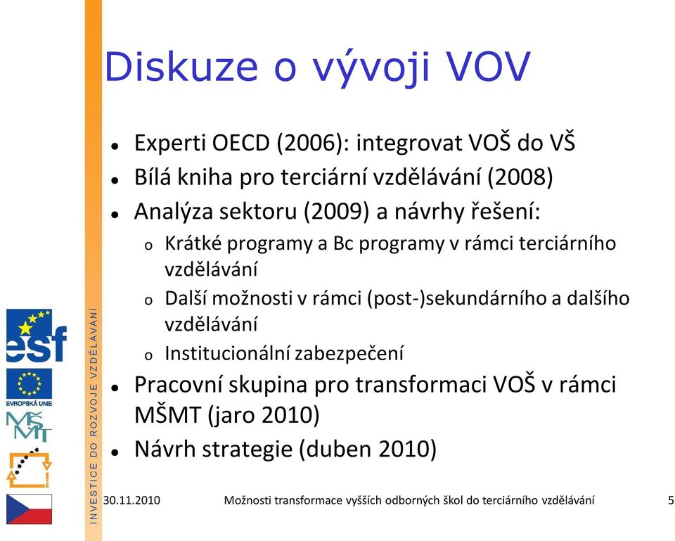 (pst-)sekundárníh a dalšíh vzdělávání Institucinální zabezpečení Pracvní skupina pr transfrmaci VOŠ v rámci