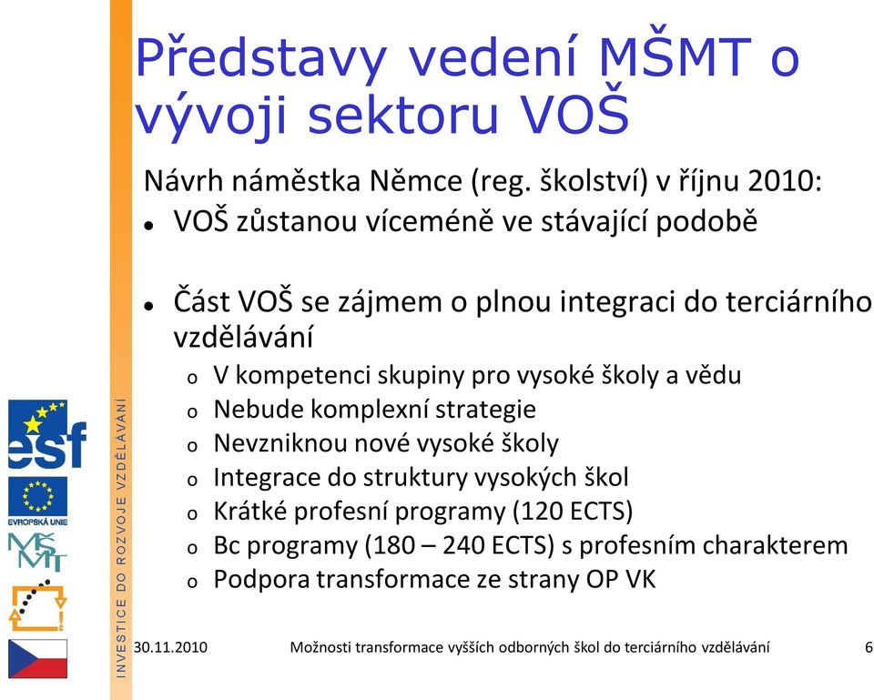 kmpetenci skupiny pr vyské škly a vědu Nebude kmplexní strategie Nevzniknu nvé vyské škly Integrace d struktury vyských škl