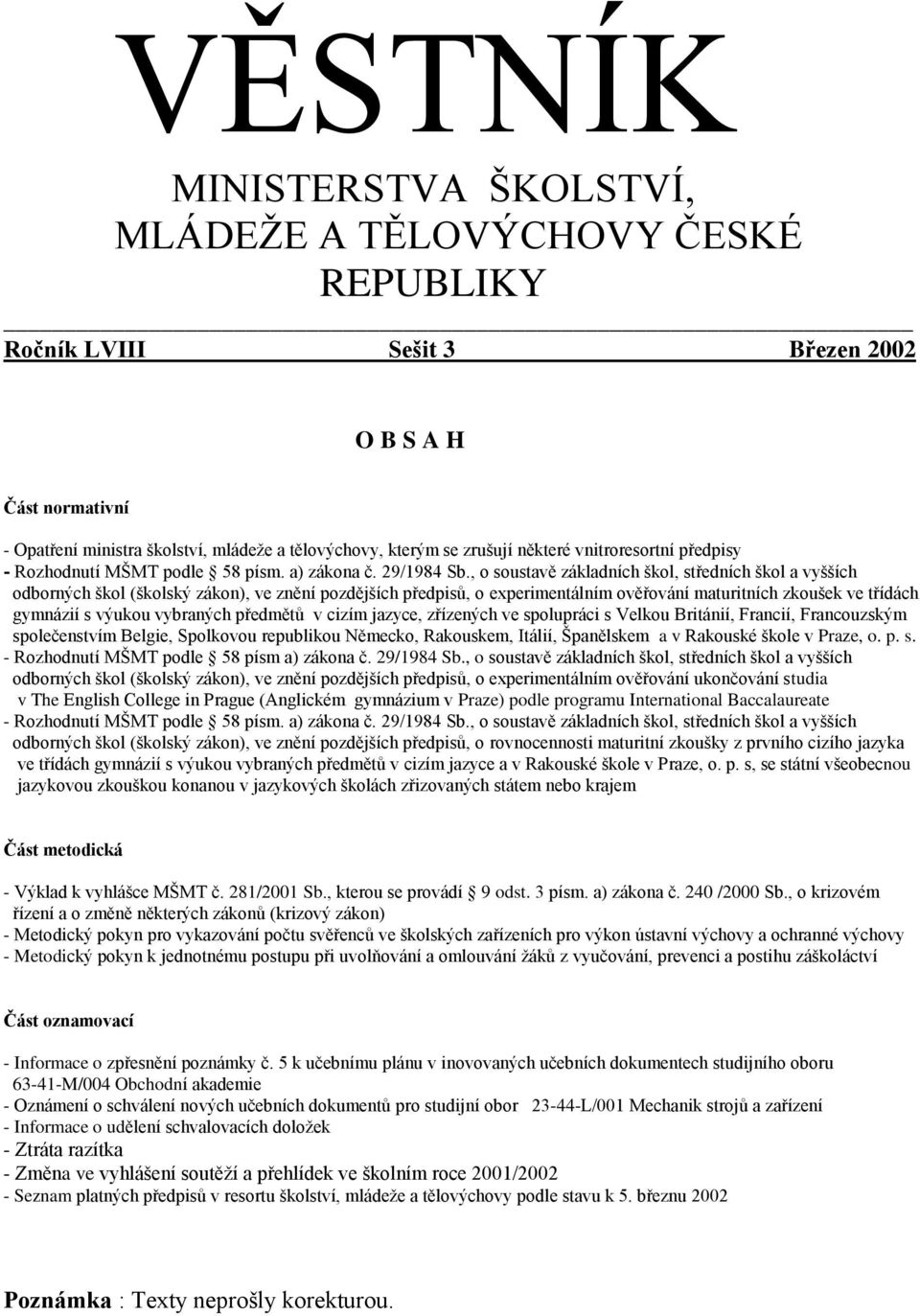 , o soustavě základních škol, středních škol a vyšších odborných škol (školský zákon), ve znění pozdějších předpisů, o experimentálním ověřování maturitních zkoušek ve třídách gymnázií s výukou