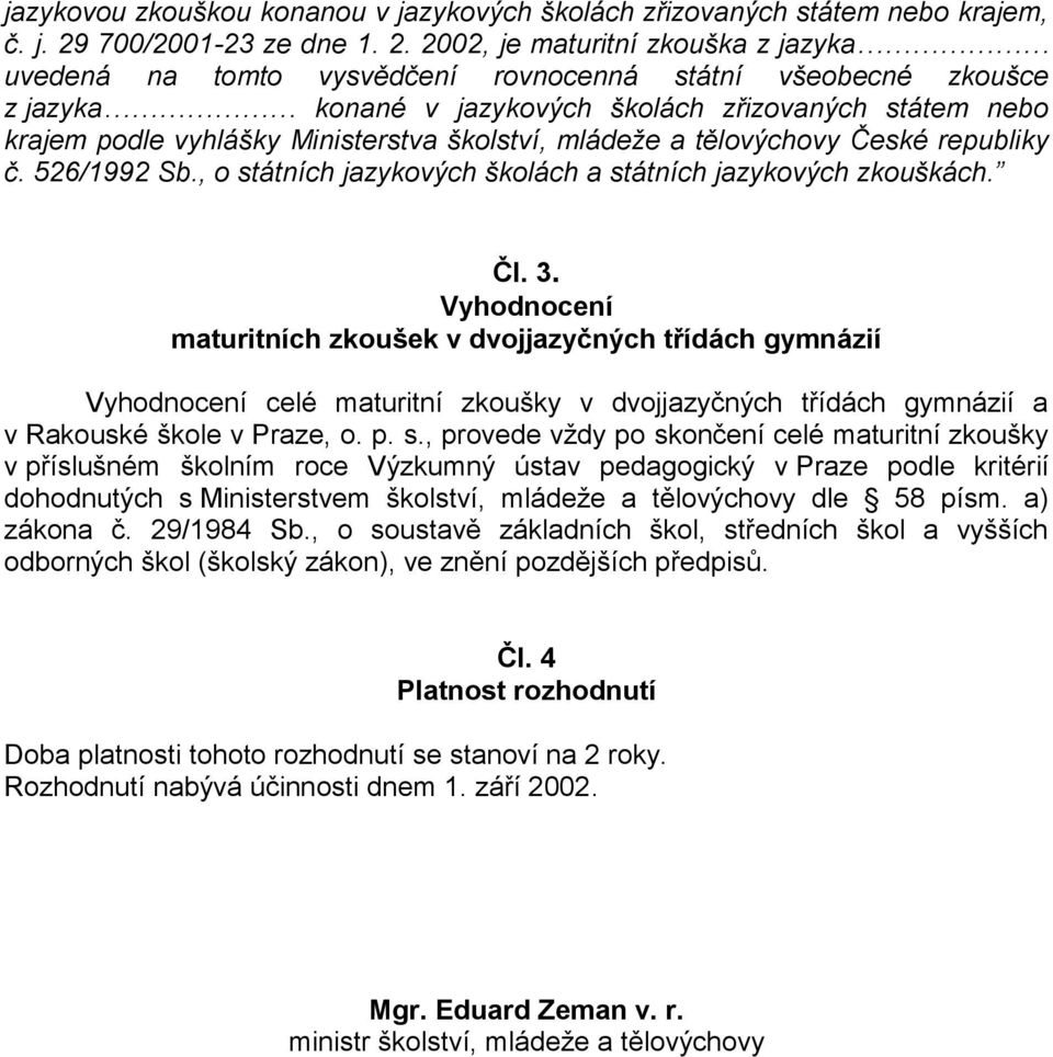 2002, je maturitní zkouška z jazyka uvedená na tomto vysvědčení rovnocenná státní všeobecné zkoušce z jazyka konané v jazykových školách zřizovaných státem nebo krajem podle vyhlášky Ministerstva