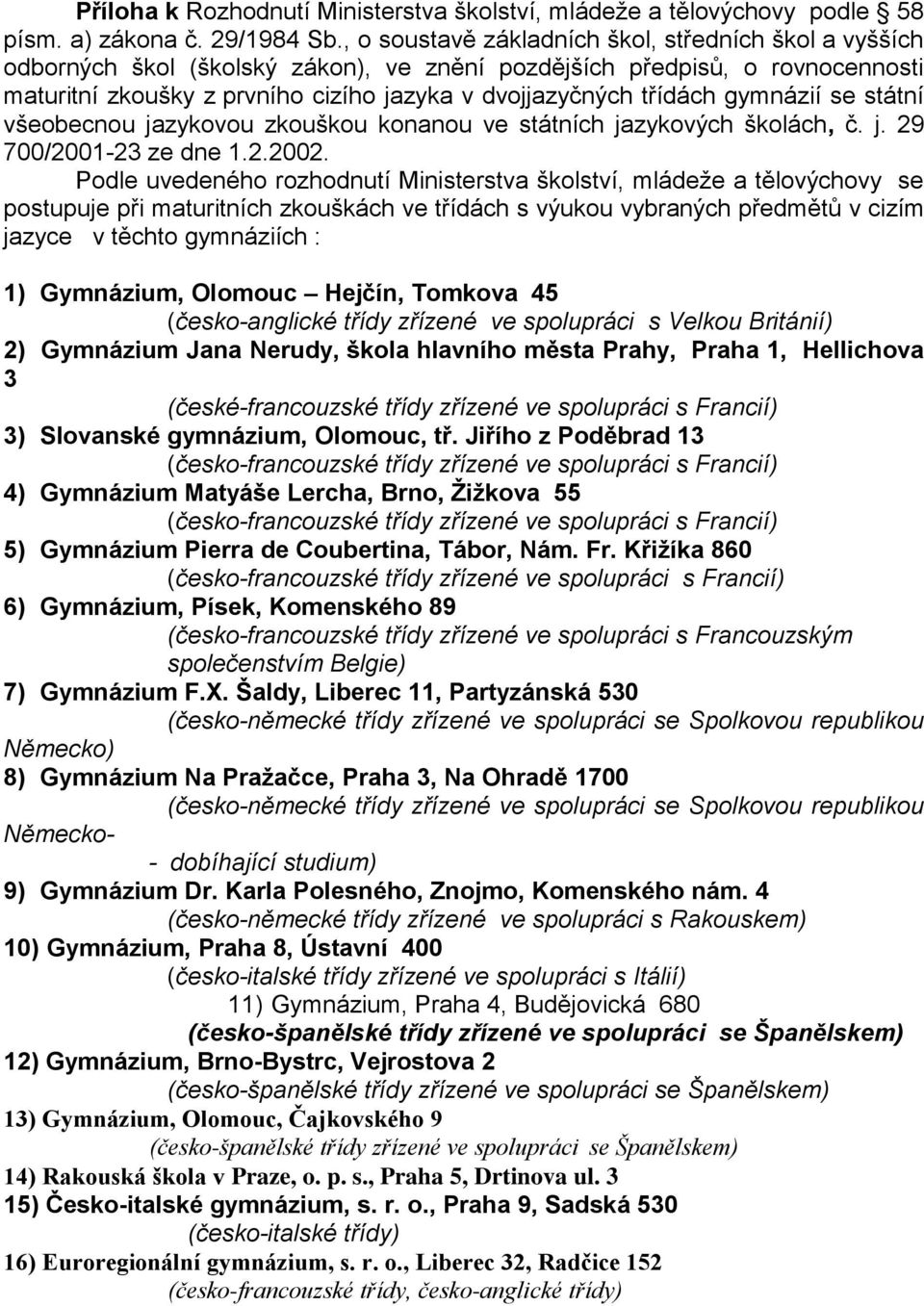 gymnázií se státní všeobecnou jazykovou zkouškou konanou ve státních jazykových školách, č. j. 29 700/2001-23 ze dne 1.2.2002.