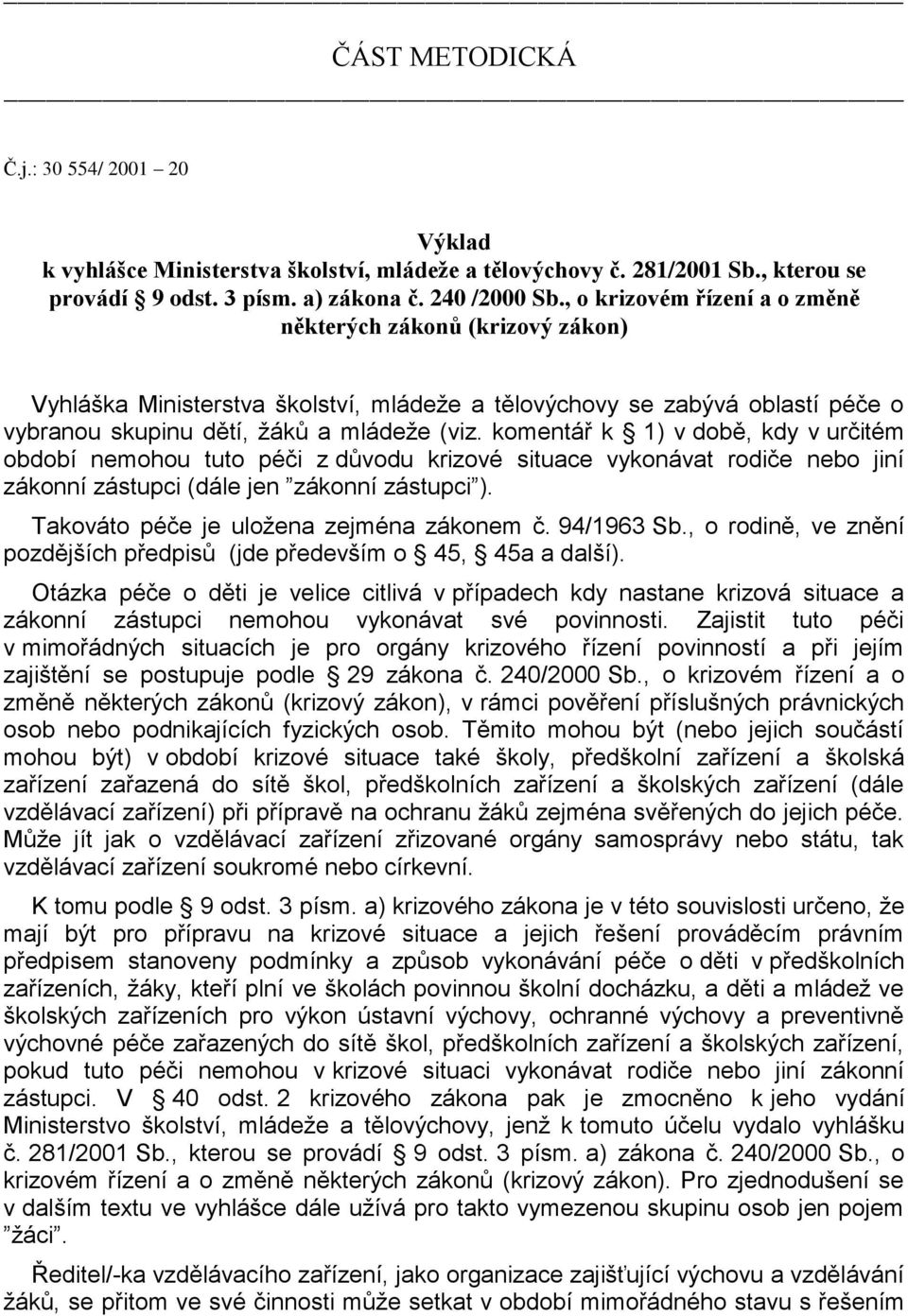 komentář k 1) v době, kdy v určitém období nemohou tuto péči z důvodu krizové situace vykonávat rodiče nebo jiní zákonní zástupci (dále jen zákonní zástupci ).