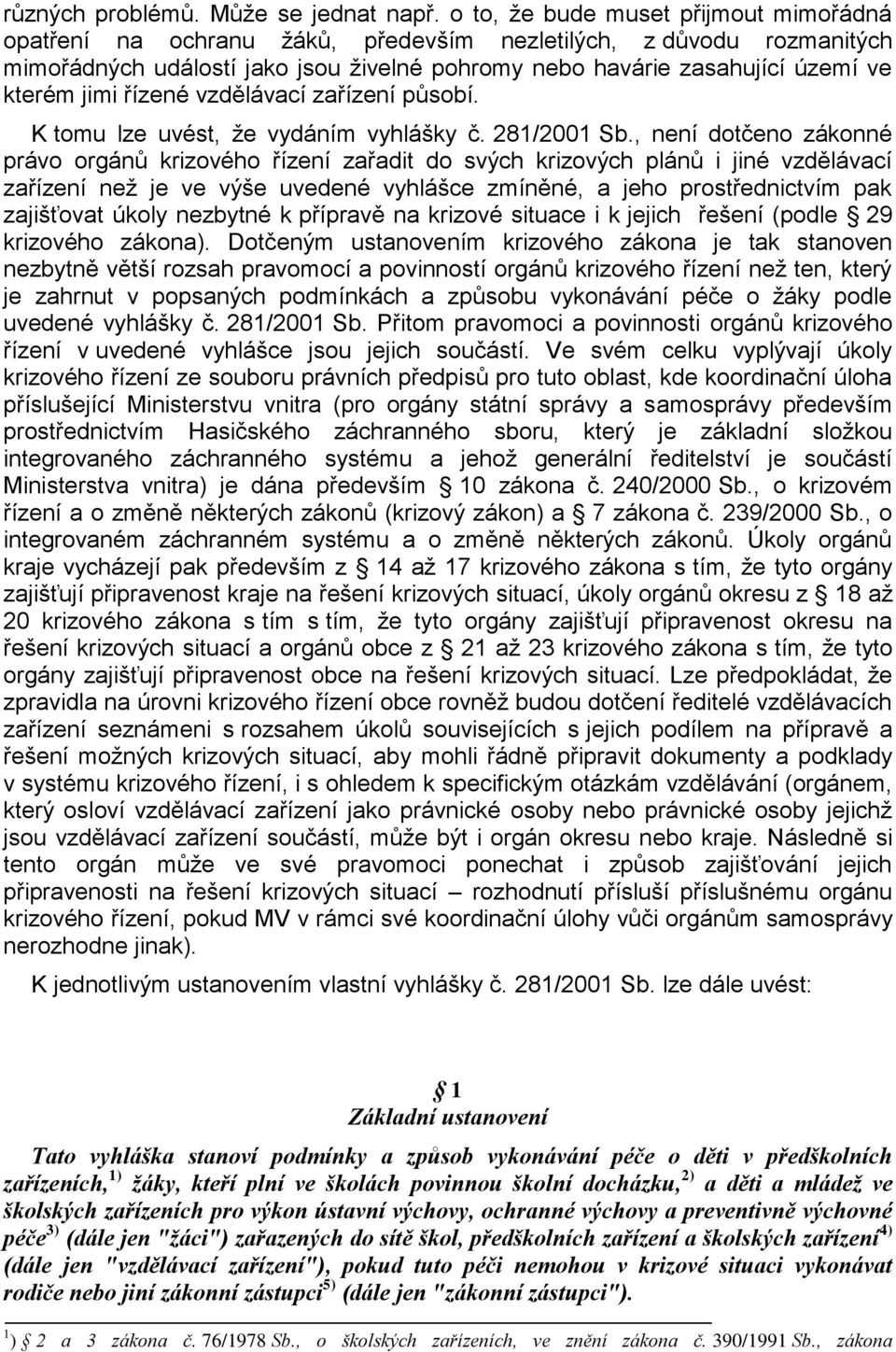 jimi řízené vzdělávací zařízení působí. K tomu lze uvést, že vydáním vyhlášky č. 281/2001 Sb.