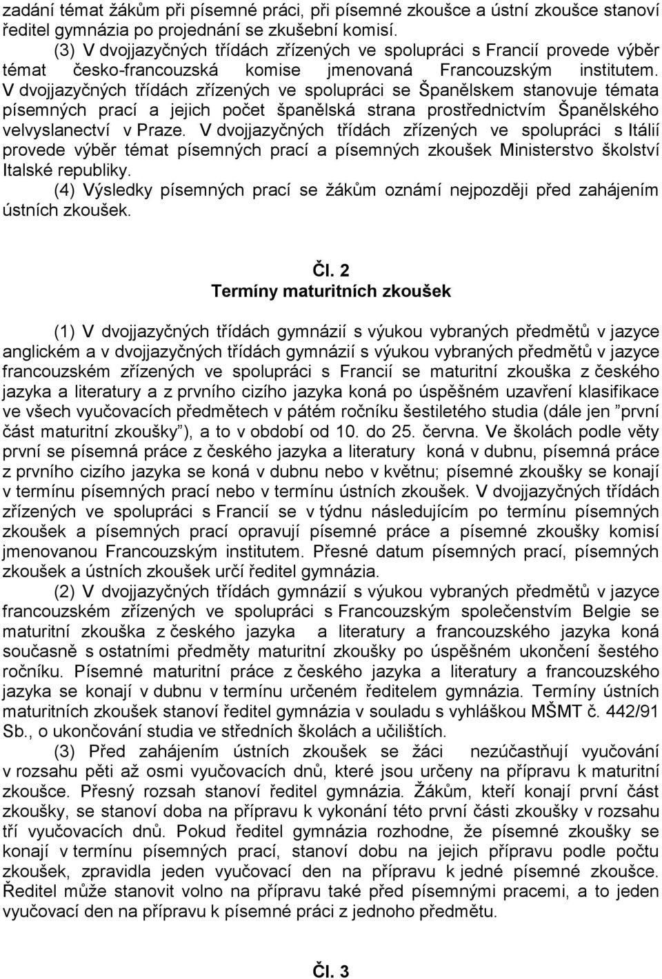 V dvojjazyčných třídách zřízených ve spolupráci se Španělskem stanovuje témata písemných prací a jejich počet španělská strana prostřednictvím Španělského velvyslanectví v Praze.