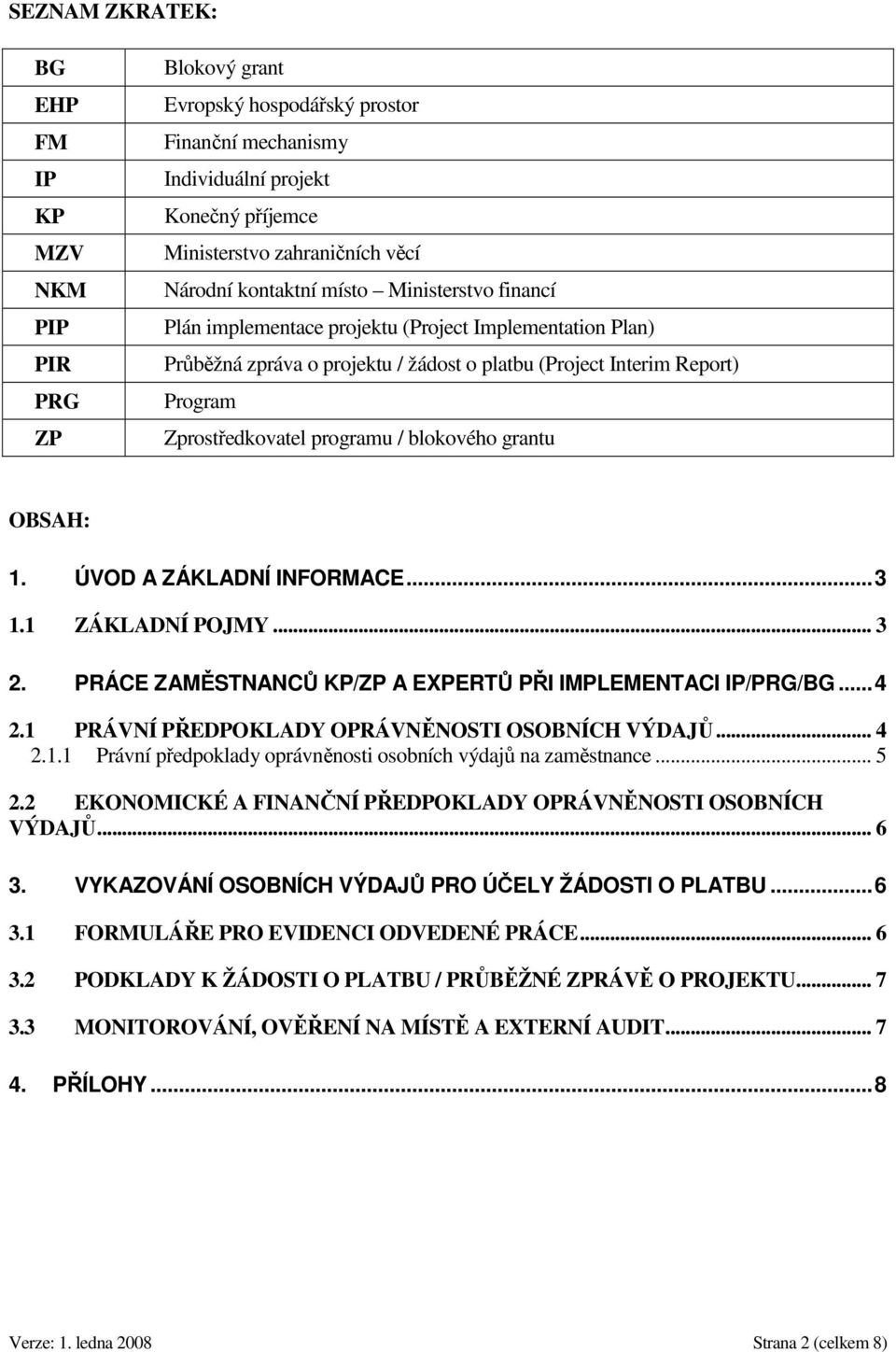 blokového grantu OBSAH: 1. ÚVOD A ZÁKLADNÍ INFORMACE...3 1.1 ZÁKLADNÍ POJMY... 3 2. PRÁCE ZAMĚSTNANCŮ KP/ZP A EXPERTŮ PŘI IMPLEMENTACI IP/PRG/BG...4 2.