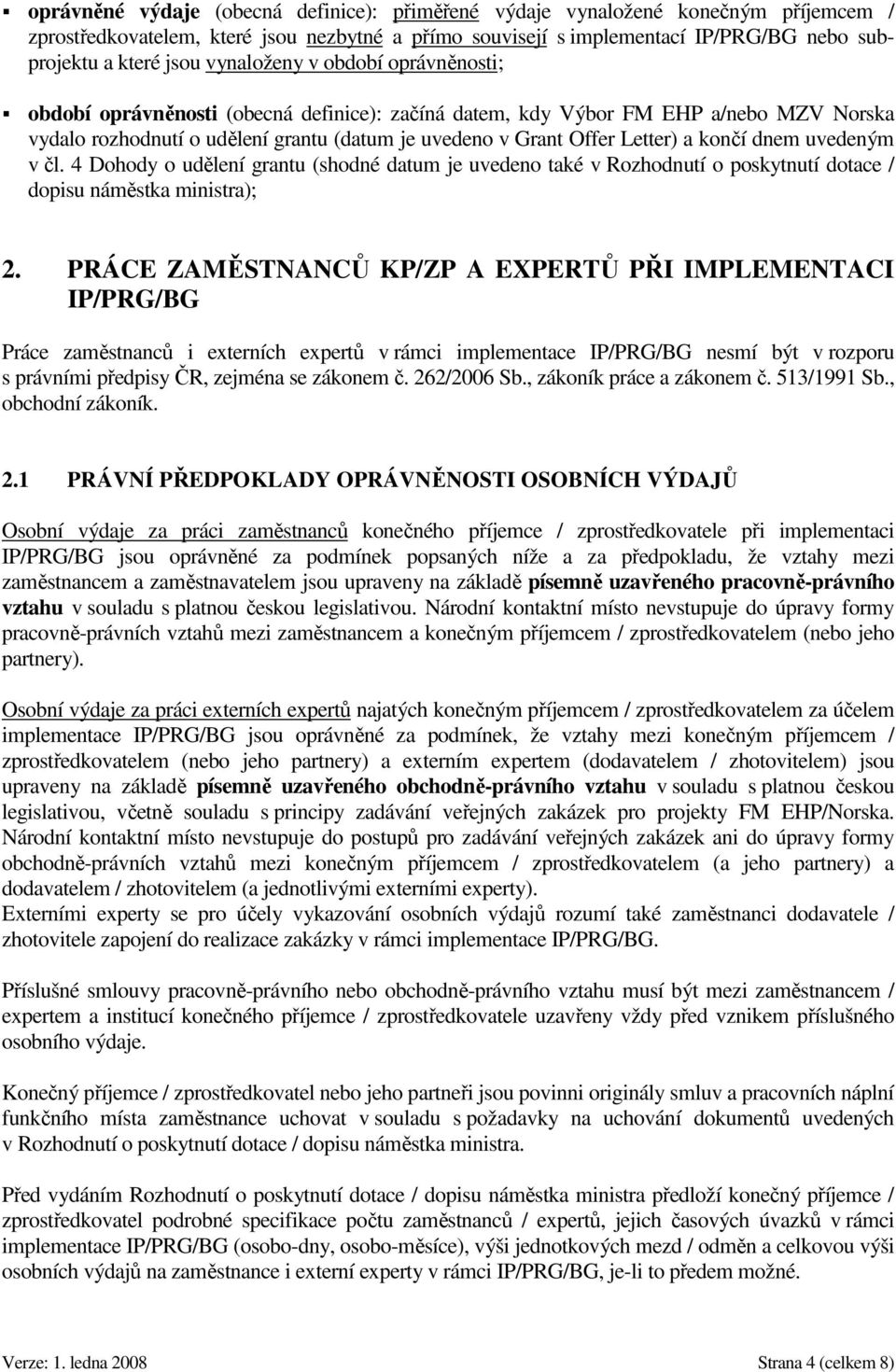 končí dnem uvedeným v čl. 4 Dohody o udělení grantu (shodné datum je uvedeno také v Rozhodnutí o poskytnutí dotace / dopisu náměstka ministra); 2.