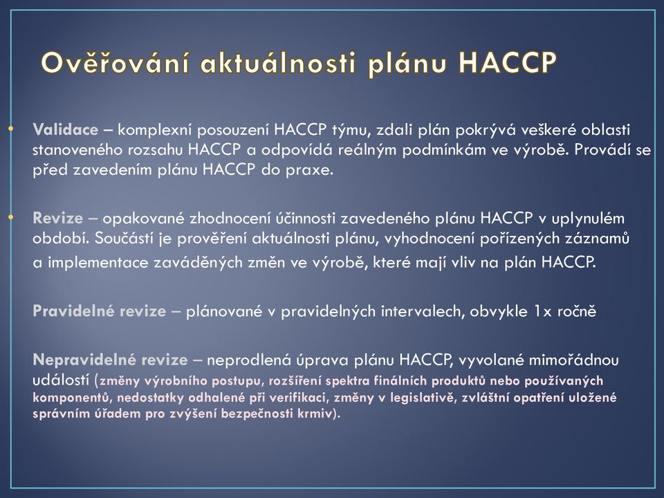 Součástí je prověření aktuálnosti plánu, vyhodnocení pořízených záznamů a implementace zaváděných změn ve výrobě, které mají vliv na plán HACCP.