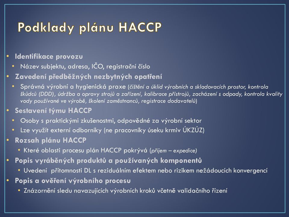 týmu HACCP Osoby s praktickými zkušenostmi, odpovědné za výrobní sektor Lze využít externí odborníky (ne pracovníky úseku krmiv ÚKZÚZ) Rozsah plánu HACCP Které oblasti procesu plán HACCP pokrývá