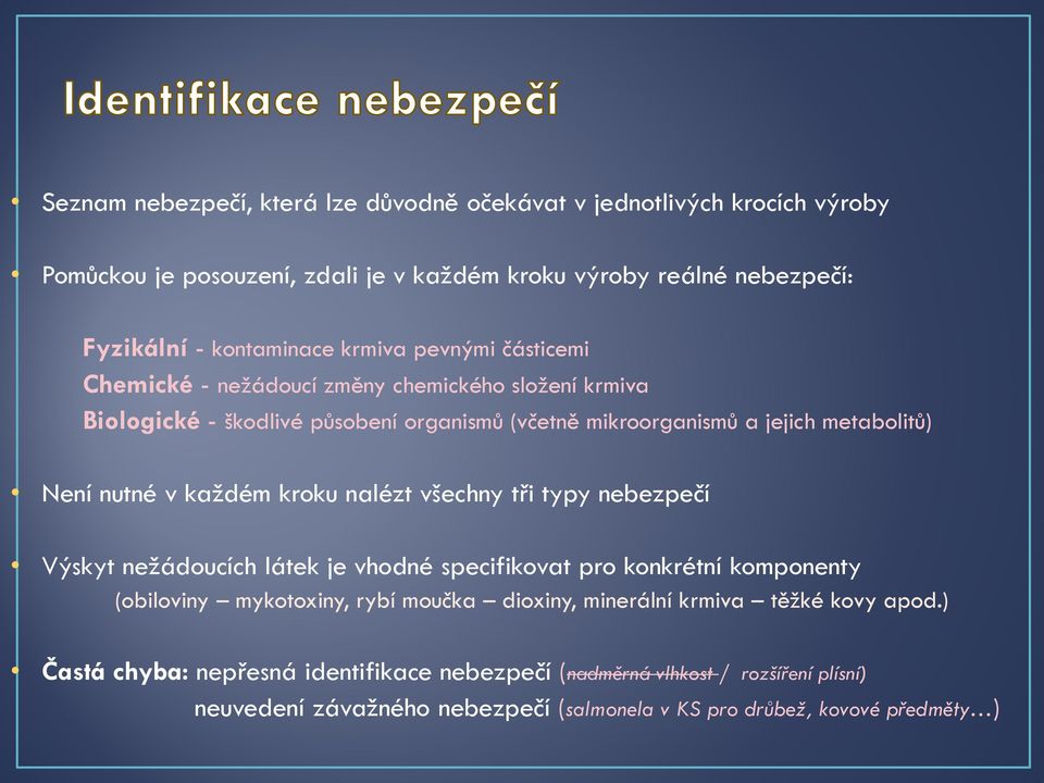 každém kroku nalézt všechny tři typy nebezpečí Výskyt nežádoucích látek je vhodné specifikovat pro konkrétní komponenty (obiloviny mykotoxiny, rybí moučka dioxiny, minerální