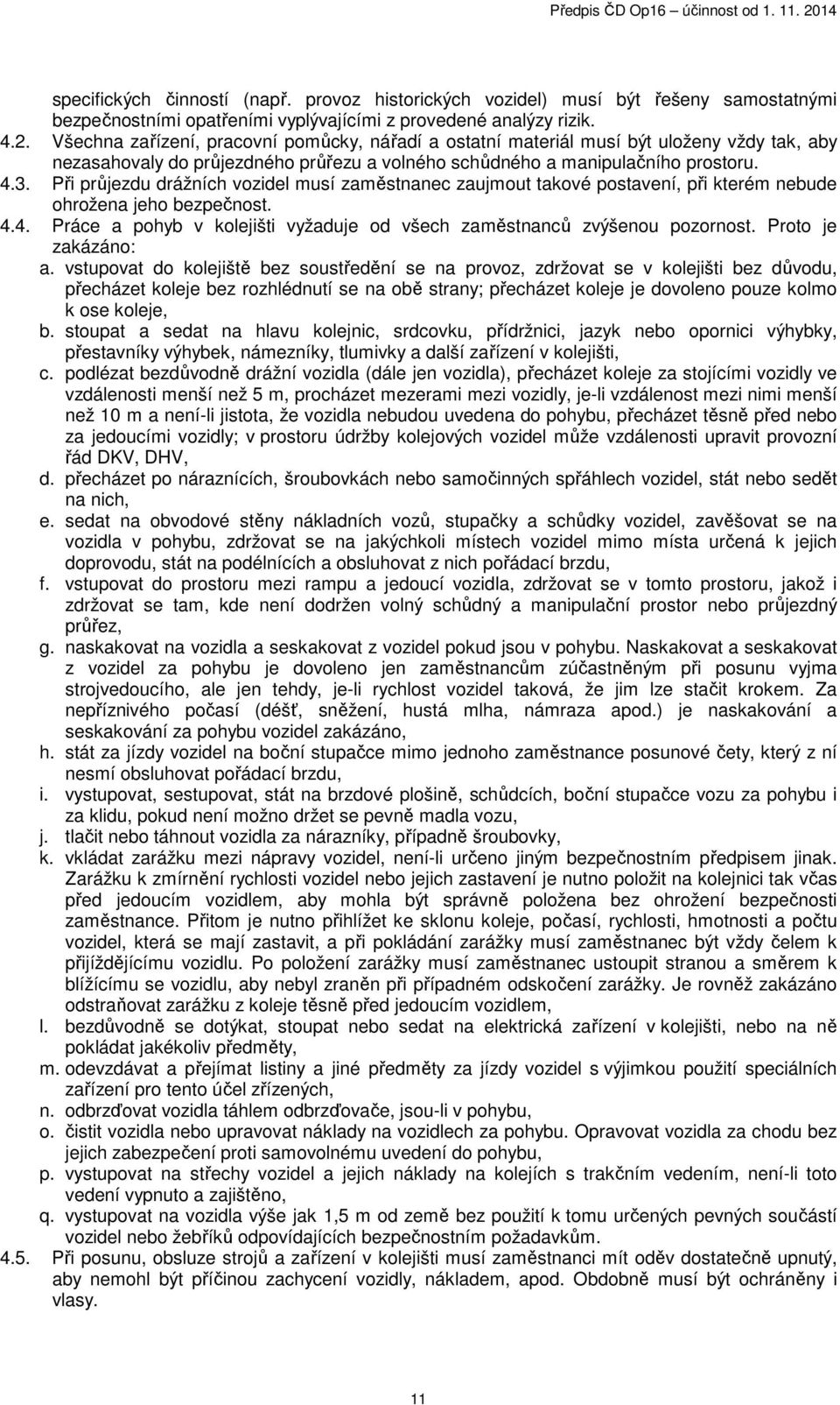 Při průjezdu drážních vozidel musí zaměstnanec zaujmout takové postavení, při kterém nebude ohrožena jeho bezpečnost. 4.4. Práce a pohyb v kolejišti vyžaduje od všech zaměstnanců zvýšenou pozornost.