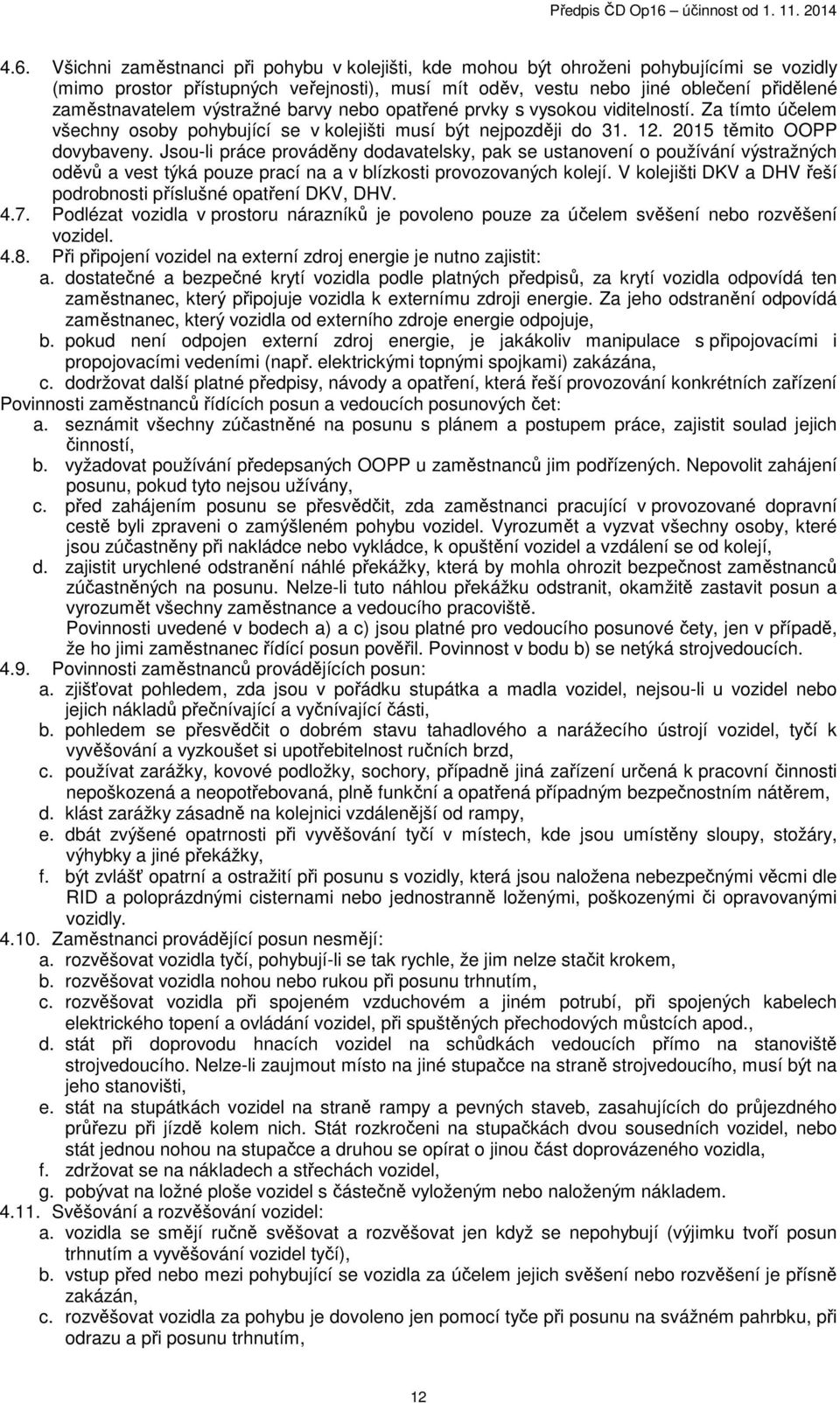 Jsou-li práce prováděny dodavatelsky, pak se ustanovení o používání výstražných oděvů a vest týká pouze prací na a v blízkosti provozovaných kolejí.