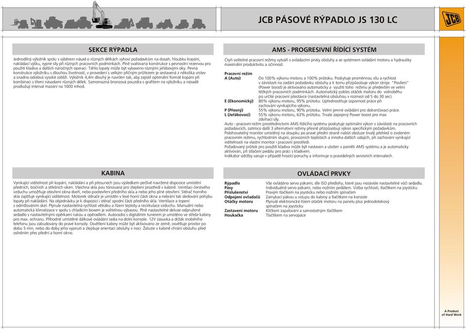 Pevná konstrukce výložníku s dlouhou životností, v provedení s velkým příčným průřezem je sestavená z několika vrstev a snadno odolává vysoké zátěži.