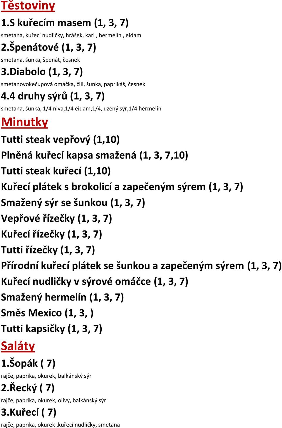 4 druhy sýrů (1, 3, 7) smetana, šunka, 1/4 niva,1/4 eidam,1/4, uzený sýr,1/4 hermelín Minutky Tutti steak vepřový (1,10) Plněná kuřecí kapsa smažená (1, 3, 7,10) Tutti steak kuřecí (1,10) Kuřecí