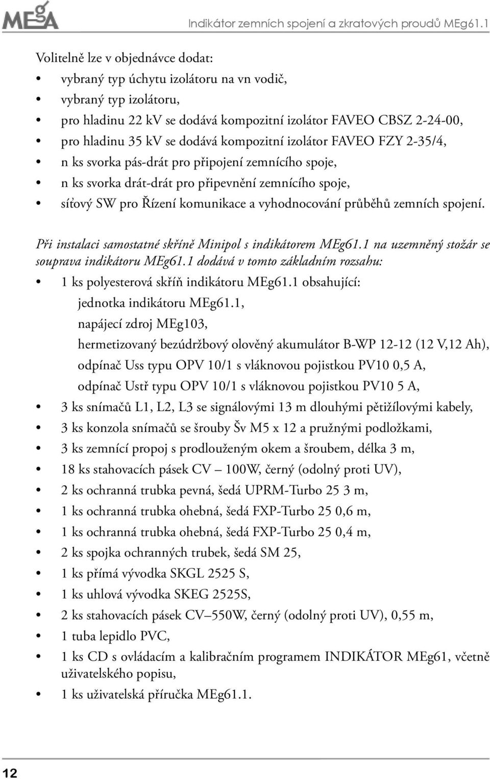 kompozitní izolátor FAVEO FZY 2-35/4, n ks svorka pás-drát pro připojení zemnícího spoje, n ks svorka drát-drát pro připevnění zemnícího spoje, síťový SW pro Řízení komunikace a vyhodnocování průběhů