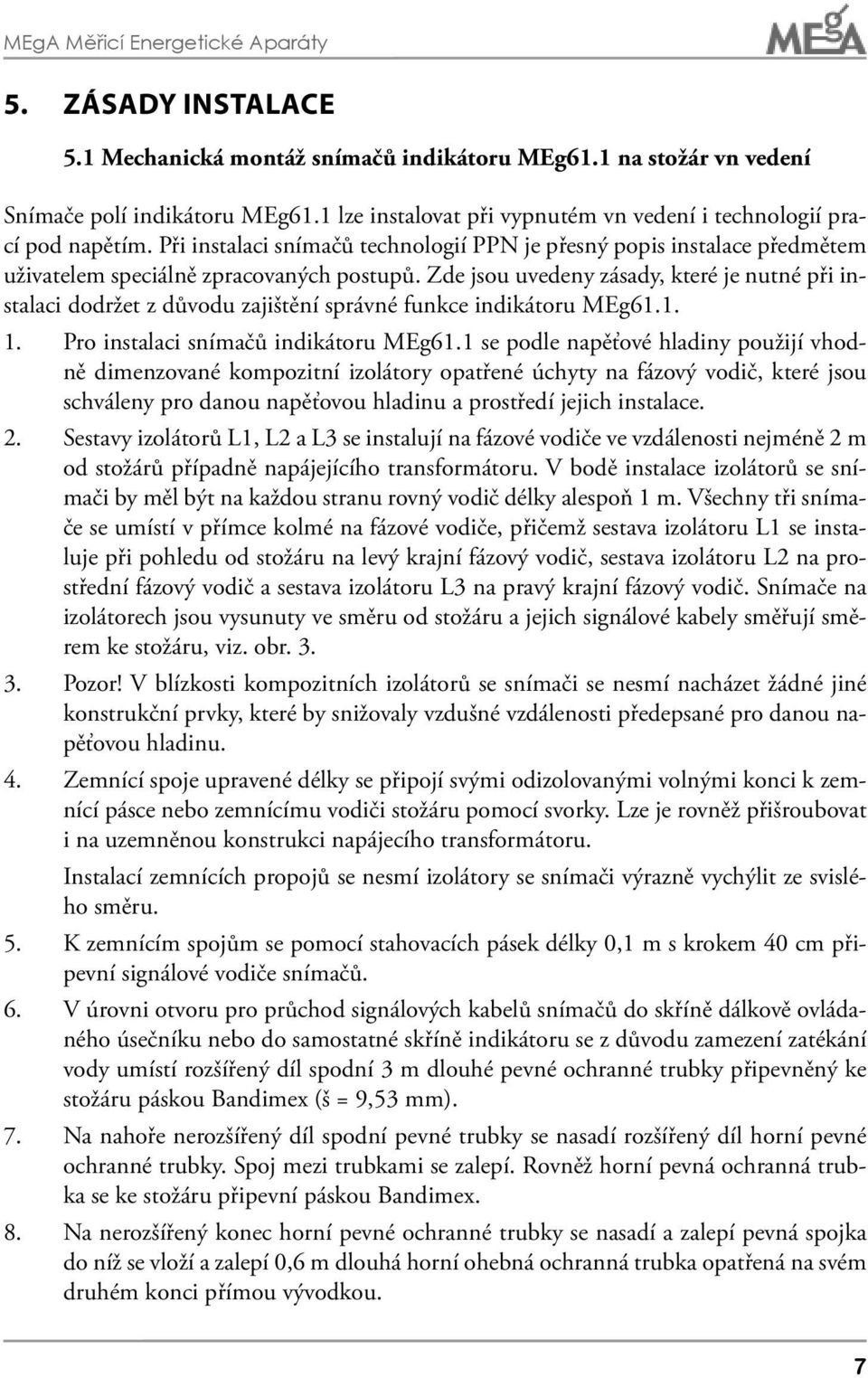 Zde jsou uvedeny zásady, které je nutné při instalaci dodržet z důvodu zajištění správné funkce indikátoru MEg61.1. 1. Pro instalaci snímačů indikátoru MEg61.