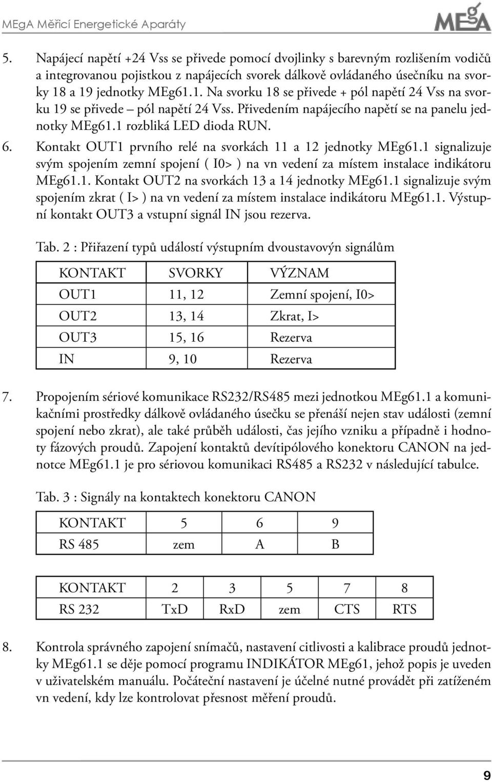 a 19 jednotky MEg61.1. Na svorku 18 se přivede pól napětí 24 Vss na svorku 19 se přivede pól napětí 24 Vss. Přivedením napájecího napětí se na panelu jednotky MEg61.1 rozbliká LED dioda RUN. 6.