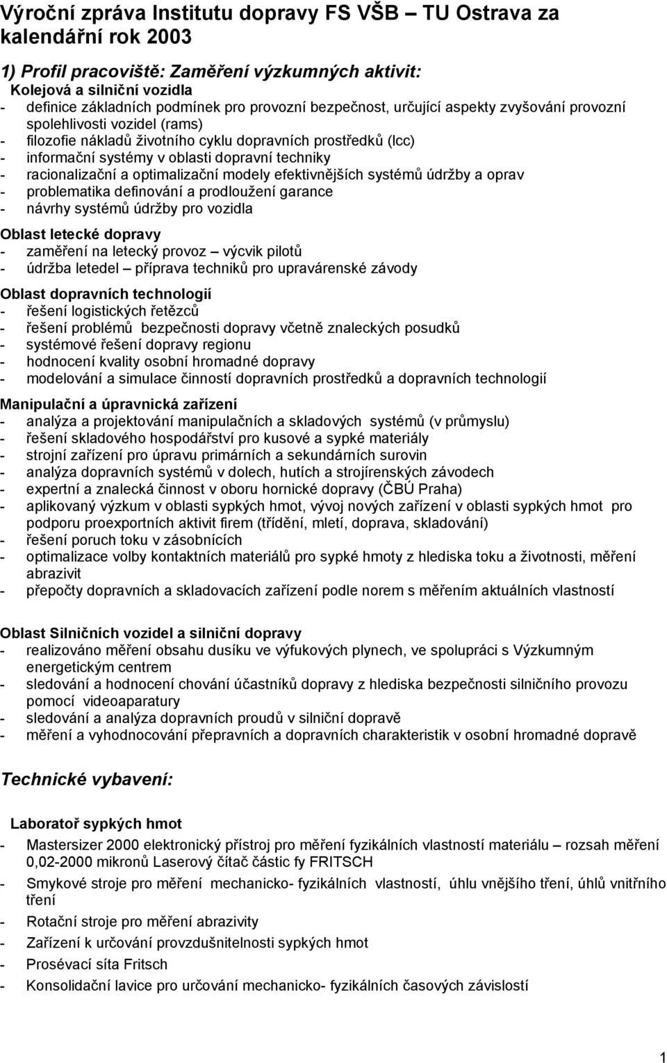 racionalizační a optimalizační modely efektivnějších systémů údržby a oprav - problematika definování a prodloužení garance - návrhy systémů údržby pro vozidla Oblast letecké dopravy - zaměření na