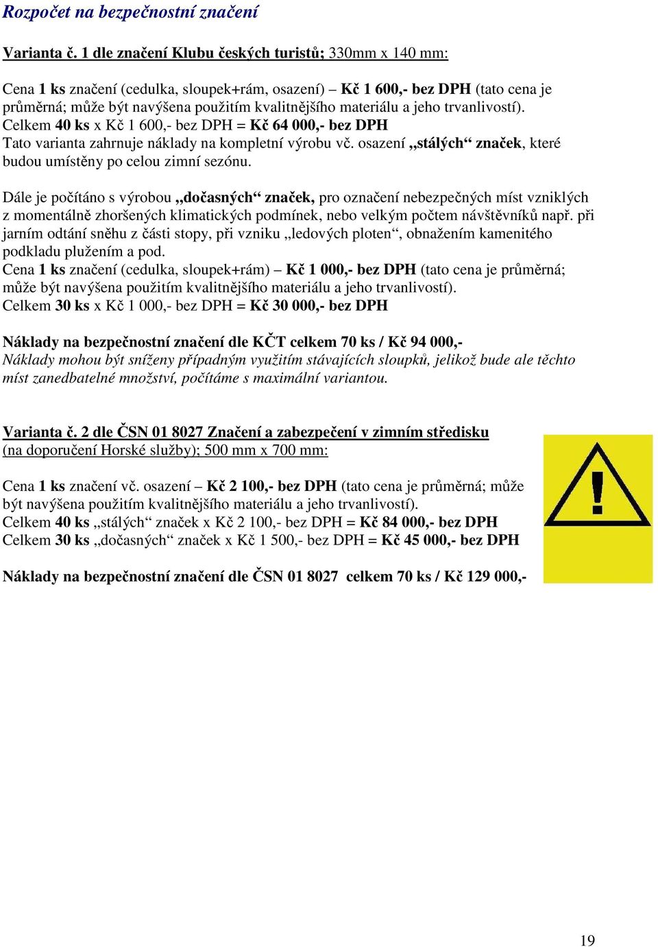 jeho trvanlivostí). Celkem 40 ks x Kč 1 600,- bez DPH = Kč 64 000,- bez DPH Tato varianta zahrnuje náklady na kompletní výrobu vč. osazení stálých značek, které budou umístěny po celou zimní sezónu.