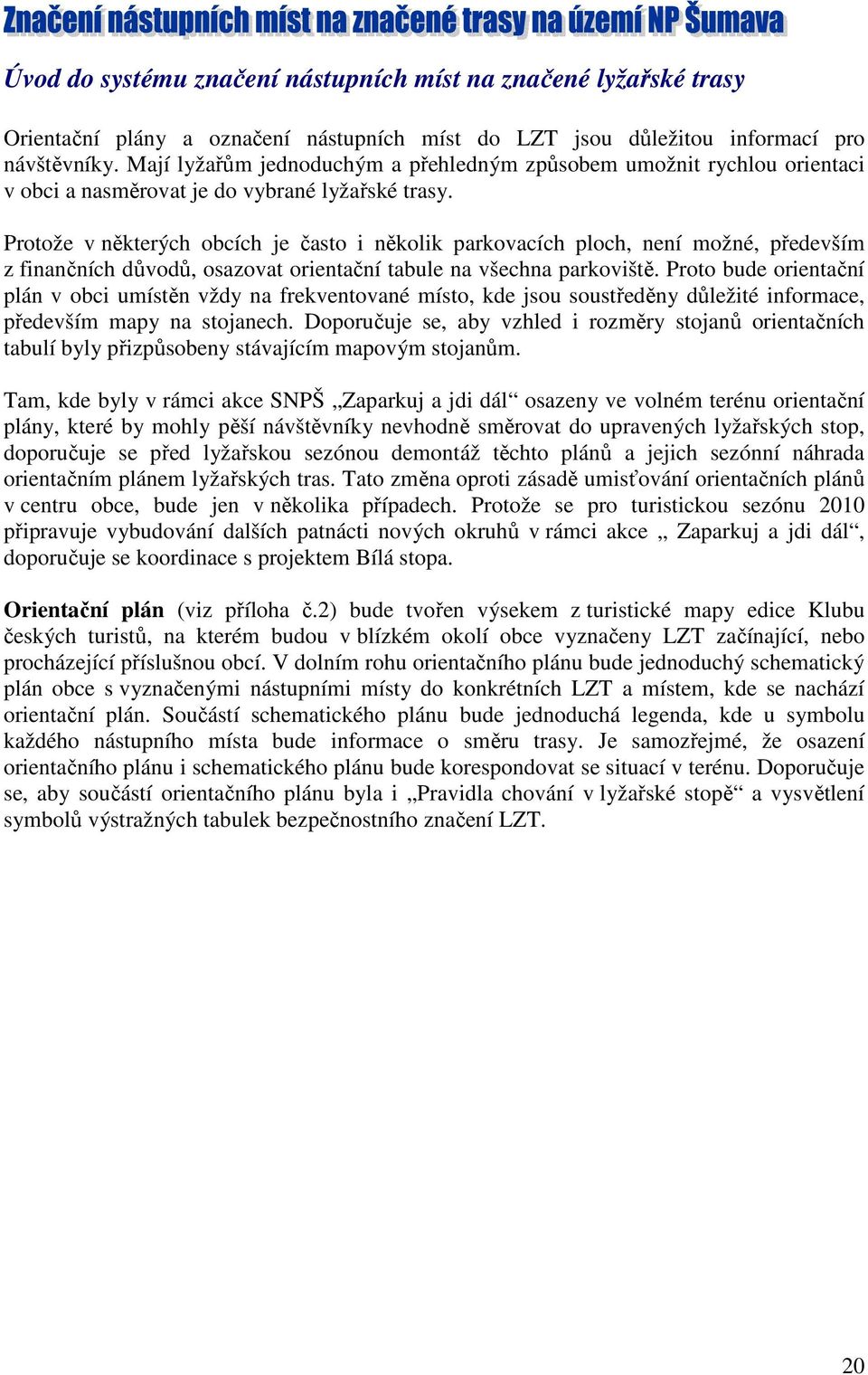 Protože v některých obcích je často i několik parkovacích ploch, není možné, především z finančních důvodů, osazovat orientační tabule na všechna parkoviště.