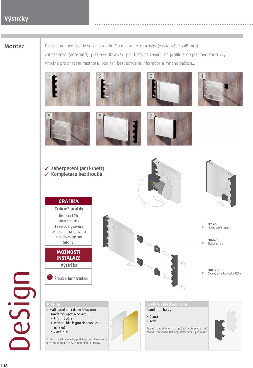 .. Zabezpečení (anti-theft) Kompletace bez šroubů DeSign 1 GRAFIKA Triline profily Řezaná fólie Digitální tisk Laserová gravura Mechanická gravura Braillovo písmo Sítotisk Profiles MOŽNOSTI INSTALACE